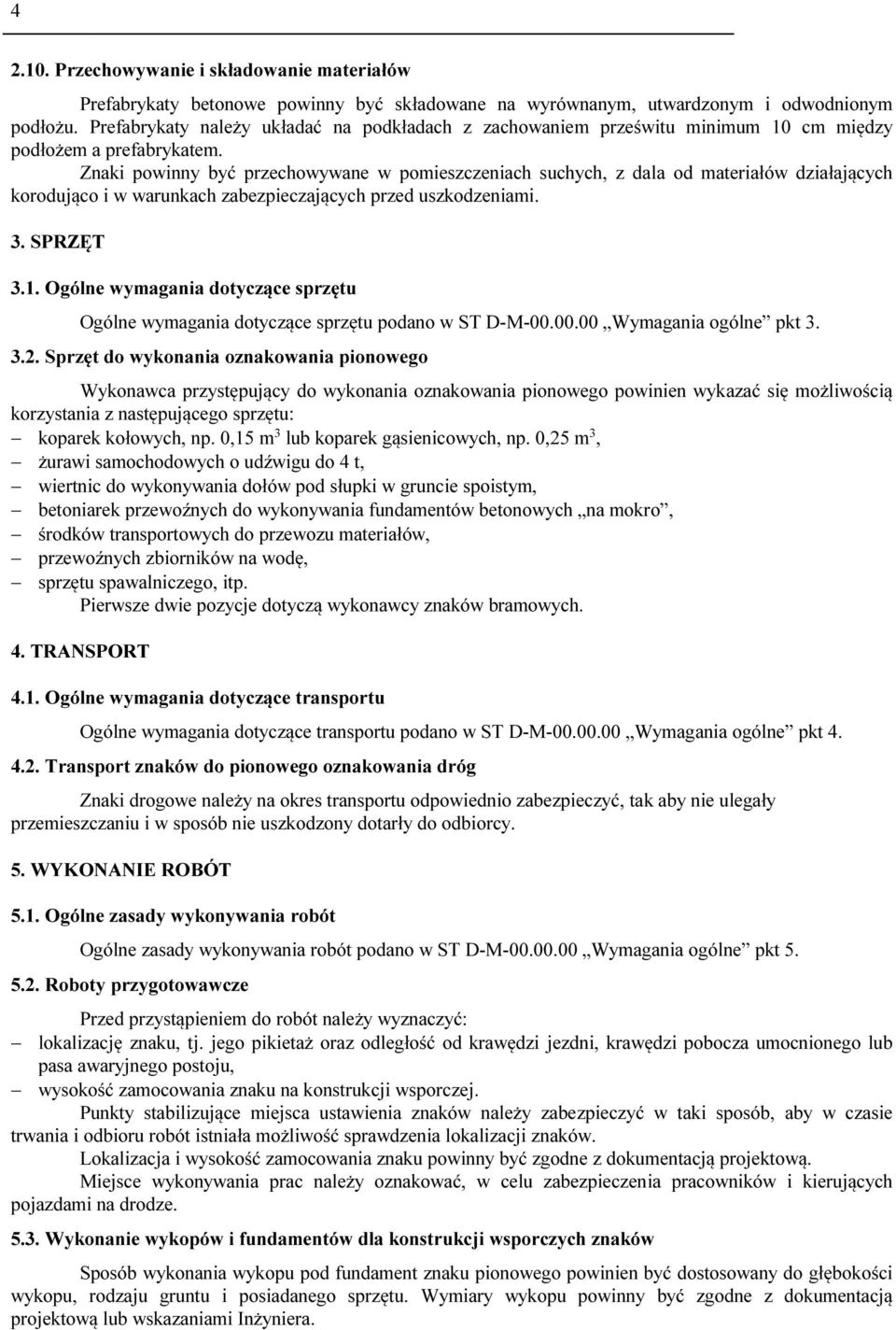 Znaki powinny być przechowywane w pomieszczeniach suchych, z dala od materiałów działających korodująco i w warunkach zabezpieczających przed uszkodzeniami. 3. SPRZĘT 3.1.