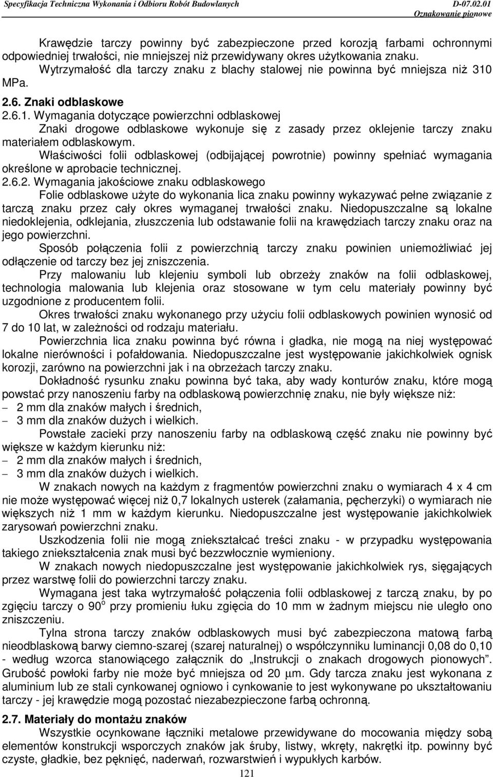 MPa. 2.6. Znaki odblaskowe 2.6.1. Wymagania dotyczące powierzchni odblaskowej Znaki drogowe odblaskowe wykonuje się z zasady przez oklejenie tarczy znaku materiałem odblaskowym.