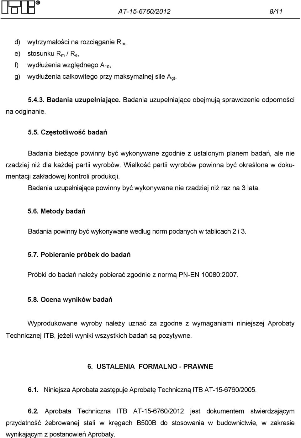 5. Częstotliwość badań Badania bieżące powinny być wykonywane zgodnie z ustalonym planem badań, ale nie rzadziej niż dla każdej partii wyrobów.