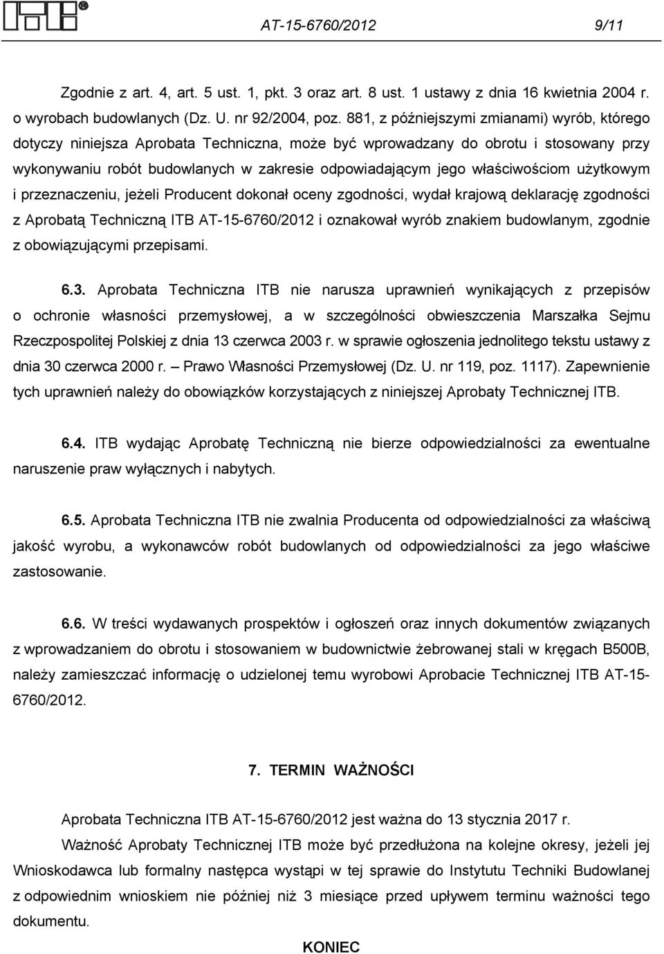 właściwościom użytkowym i przeznaczeniu, jeżeli Producent dokonał oceny zgodności, wydał krajową deklarację zgodności z Aprobatą Techniczną ITB AT-15-6760/2012 i oznakował wyrób znakiem budowlanym,