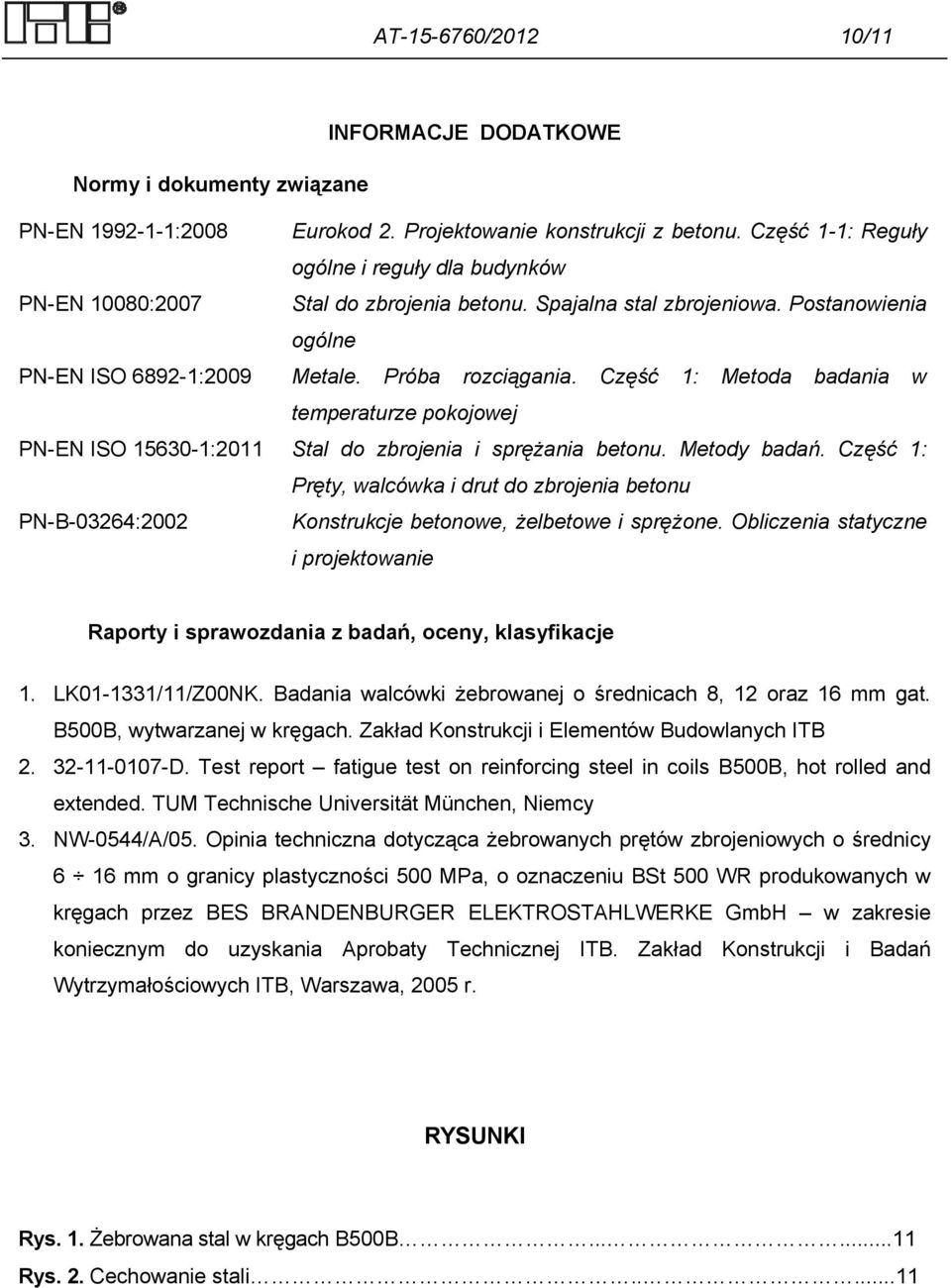 Część 1: Metoda badania w temperaturze pokojowej PN-EN ISO 15630-1:2011 Stal do zbrojenia i sprężania betonu. Metody badań.