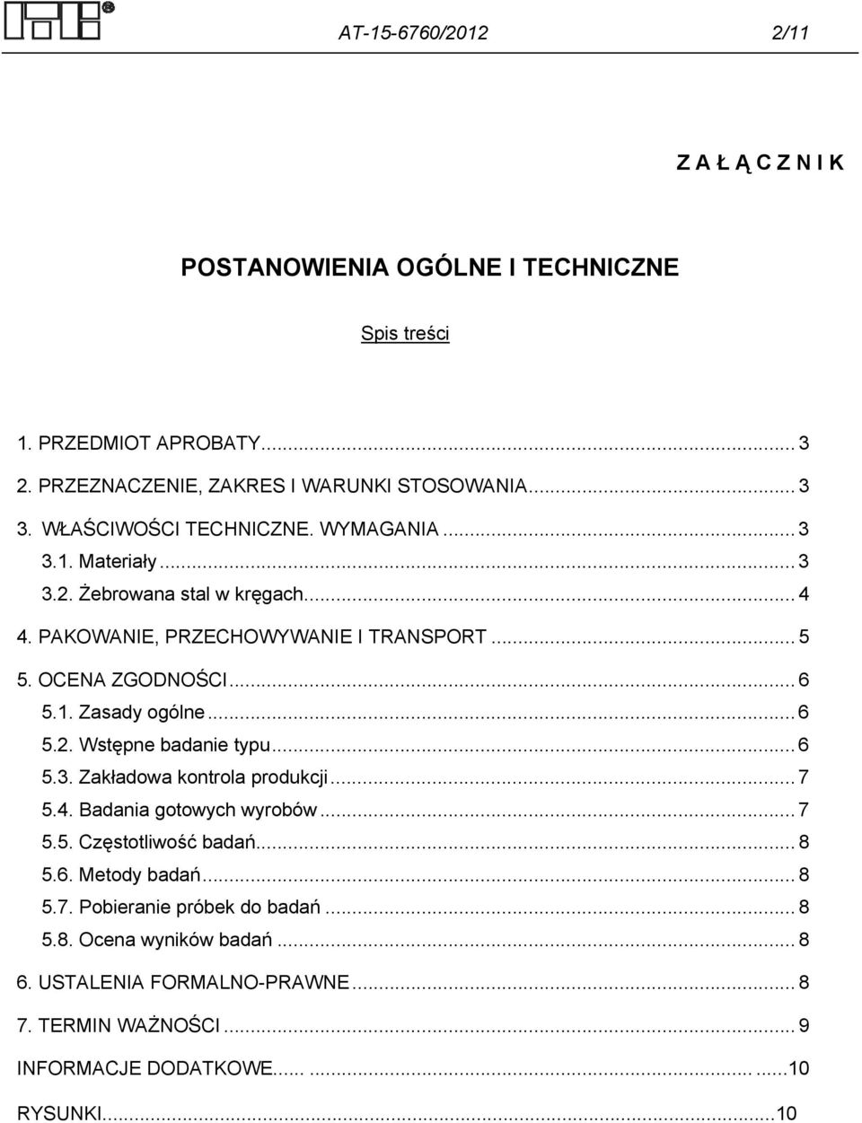 .. 6 5.2. Wstępne badanie typu... 6 5.3. Zakładowa kontrola produkcji... 7 5.4. Badania gotowych wyrobów... 7 5.5. Częstotliwość badań... 8 5.6. Metody badań... 8 5.7. Pobieranie próbek do badań.