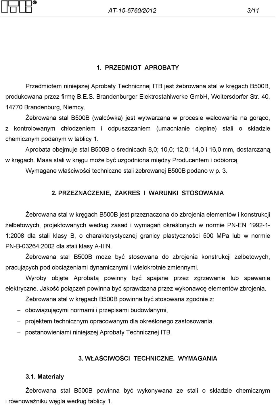 Żebrowana stal B500B (walcówka) jest wytwarzana w procesie walcowania na gorąco, z kontrolowanym chłodzeniem i odpuszczaniem (umacnianie cieplne) stali o składzie chemicznym podanym w tablicy 1.