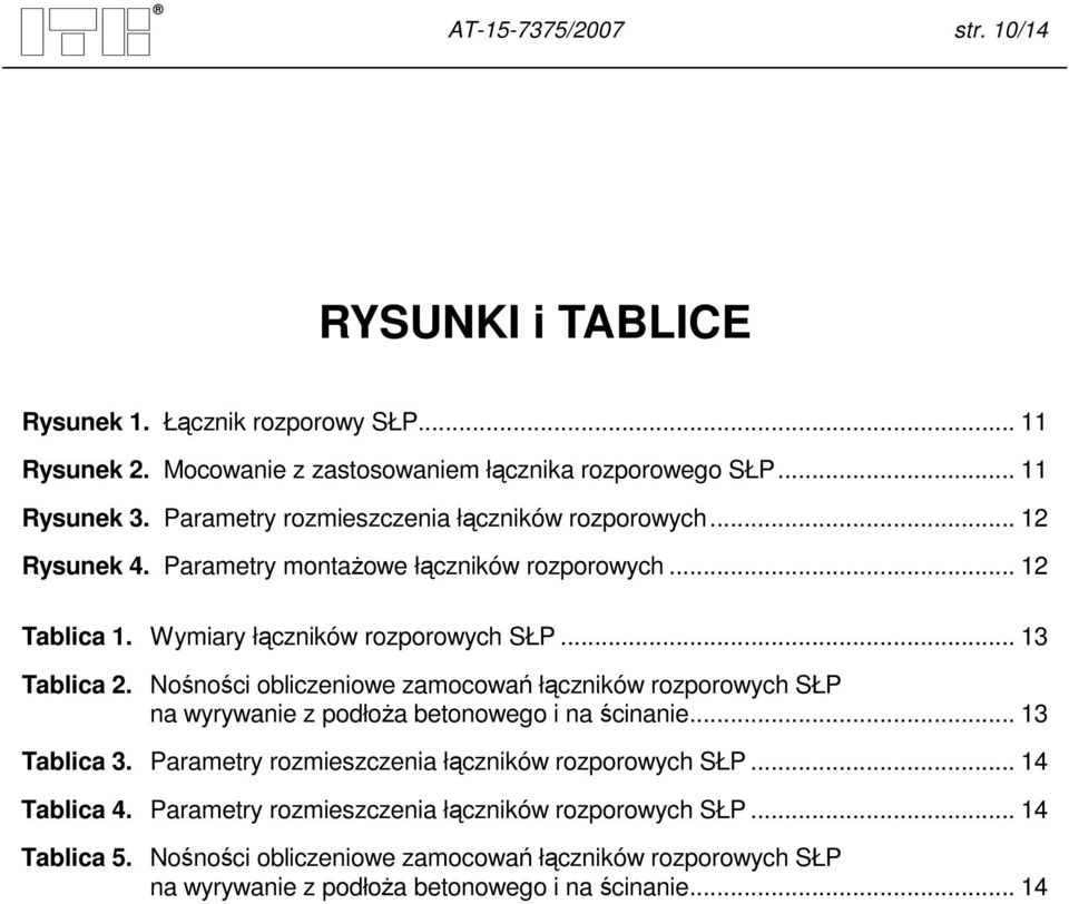 Nośności obliczeniowe zamocowań łączników rozporowych SŁP na wyrywanie z podłoŝa betonowego i na ścinanie... 13 Tablica 3. Parametry rozmieszczenia łączników rozporowych SŁP.