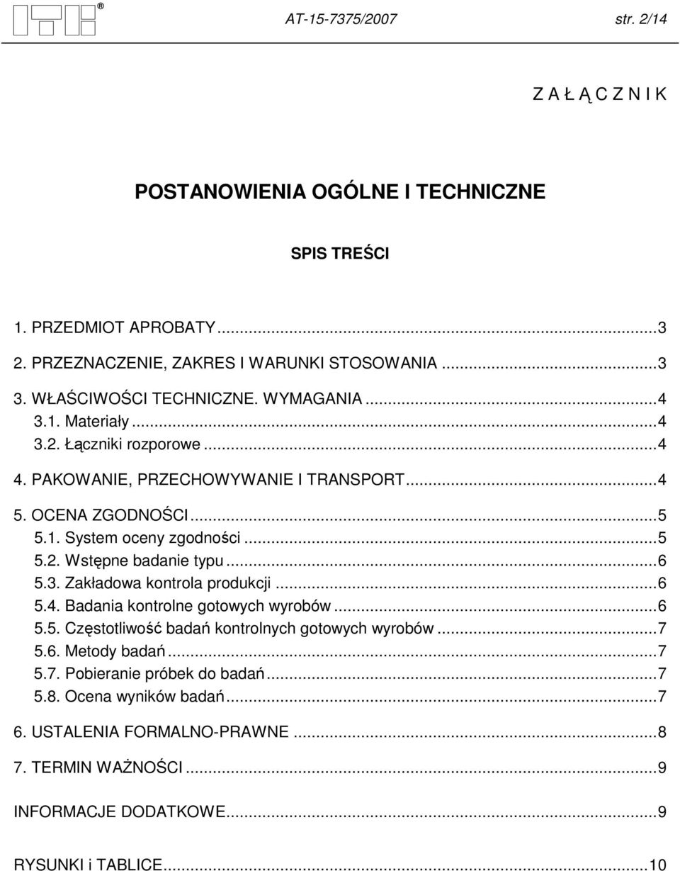 ..5 5.2. Wstępne badanie typu...6 5.3. Zakładowa kontrola produkcji...6 5.4. Badania kontrolne gotowych wyrobów...6 5.5. Częstotliwość badań kontrolnych gotowych wyrobów...7 5.6. Metody badań.