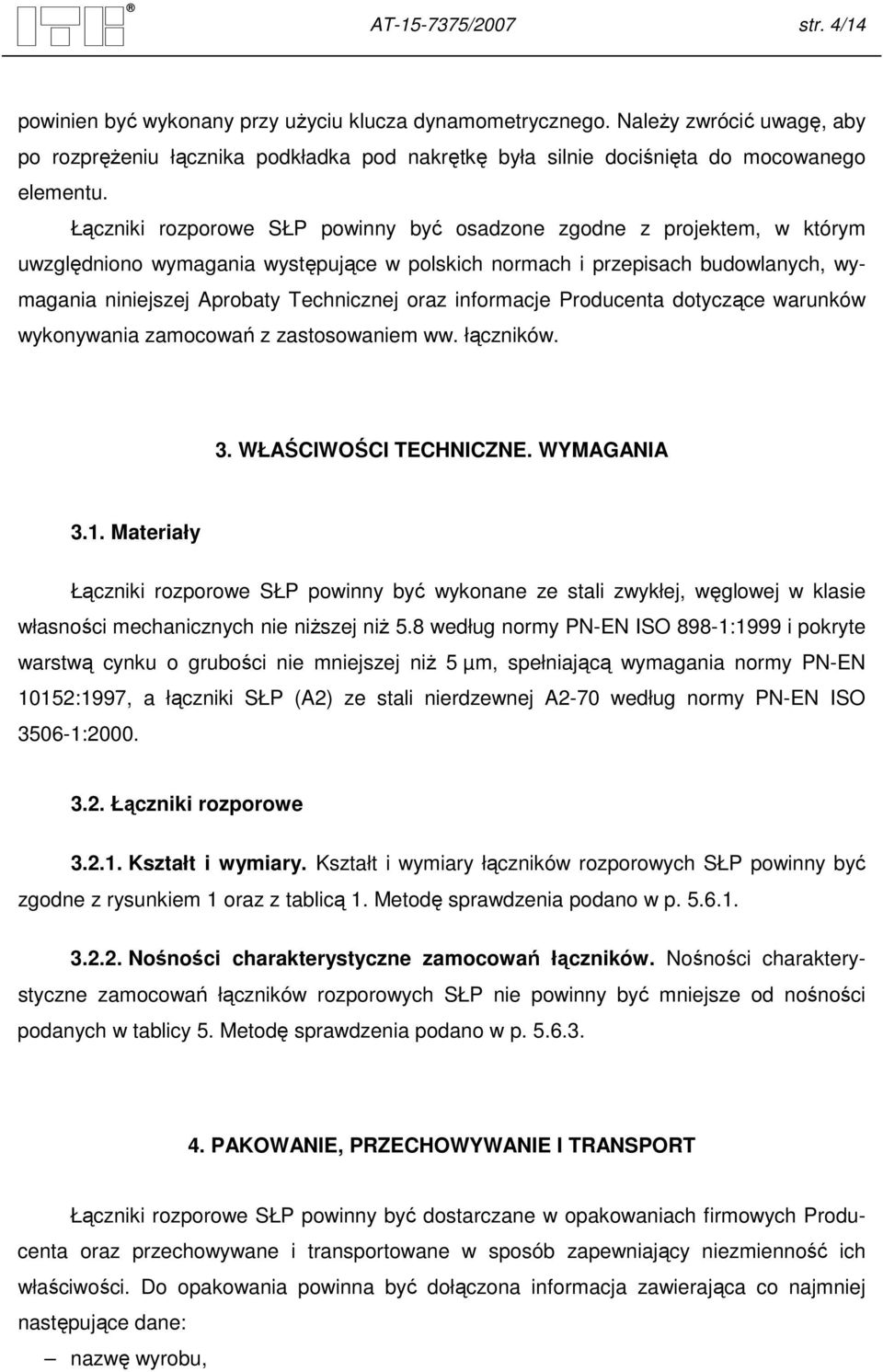 Łączniki rozporowe SŁP powinny być osadzone zgodne z projektem, w którym uwzględniono wymagania występujące w polskich normach i przepisach budowlanych, wymagania niniejszej Aprobaty Technicznej oraz