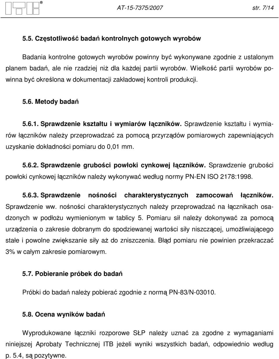 Sprawdzenie kształtu i wymiarów łączników naleŝy przeprowadzać za pomocą przyrządów pomiarowych zapewniających uzyskanie dokładności pomiaru do 0,01 mm. 5.6.2.