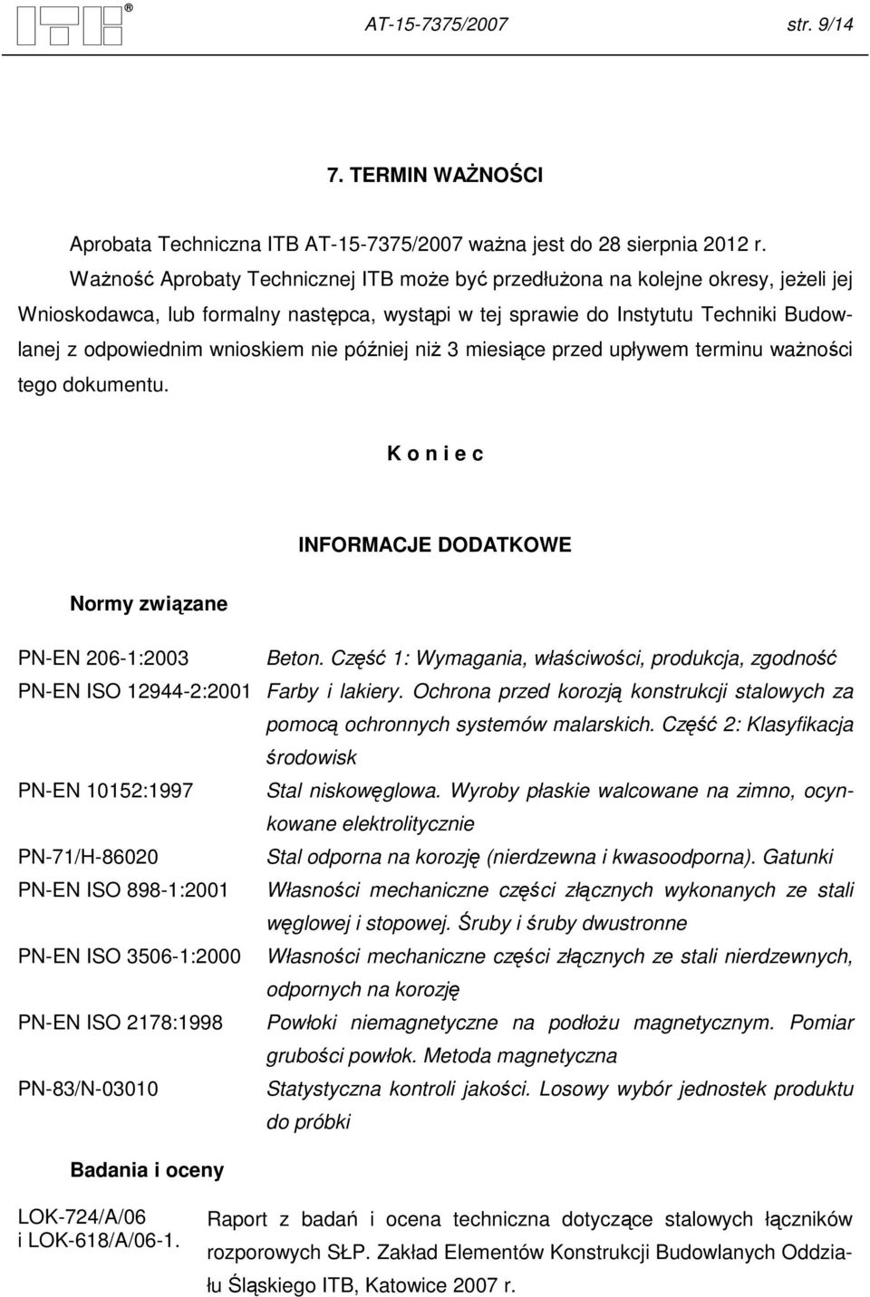 nie później niŝ 3 miesiące przed upływem terminu waŝności tego dokumentu. K o n i e c INFORMACJE DODATKOWE Normy związane PN-EN 206-1:2003 Beton.