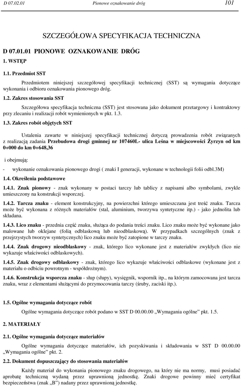 1.3. Zakres robót objętych SST Ustalenia zawarte w niniejszej specyfikacji technicznej dotyczą prowadzenia robót związanych z realizacją zadania Przebudowa drogi gminnej nr 107460L- ulica Leśna w