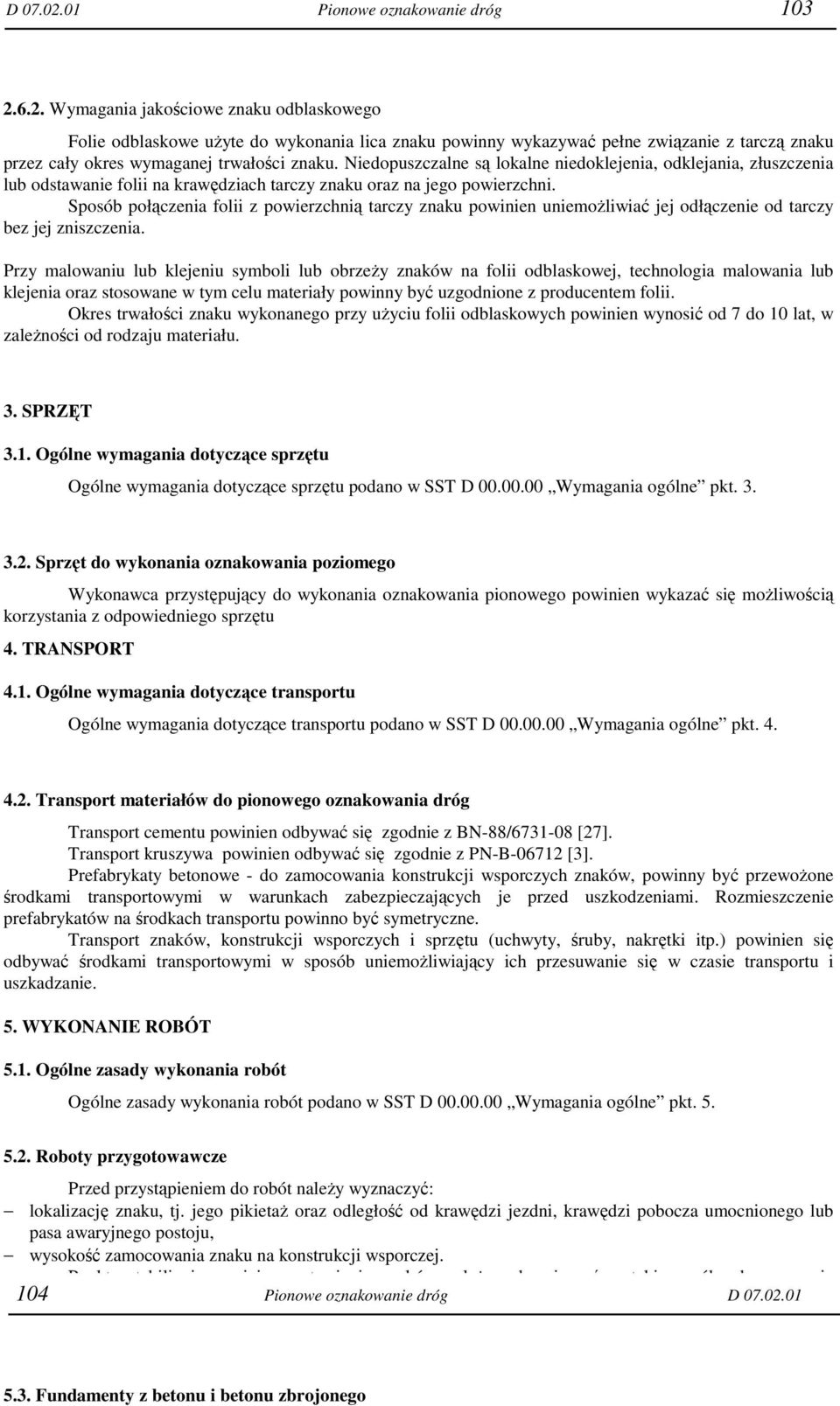 Sposób połączenia folii z powierzchnią tarczy znaku powinien uniemoŝliwiać jej odłączenie od tarczy bez jej zniszczenia.