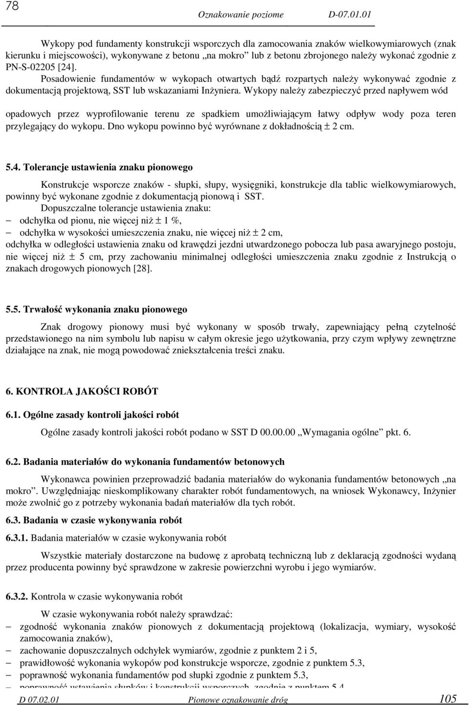 PN-S-02205 [24]. Posadowienie fundamentów w wykopach otwartych bądź rozpartych naleŝy wykonywać zgodnie z dokumentacją projektową, SST lub wskazaniami InŜyniera.