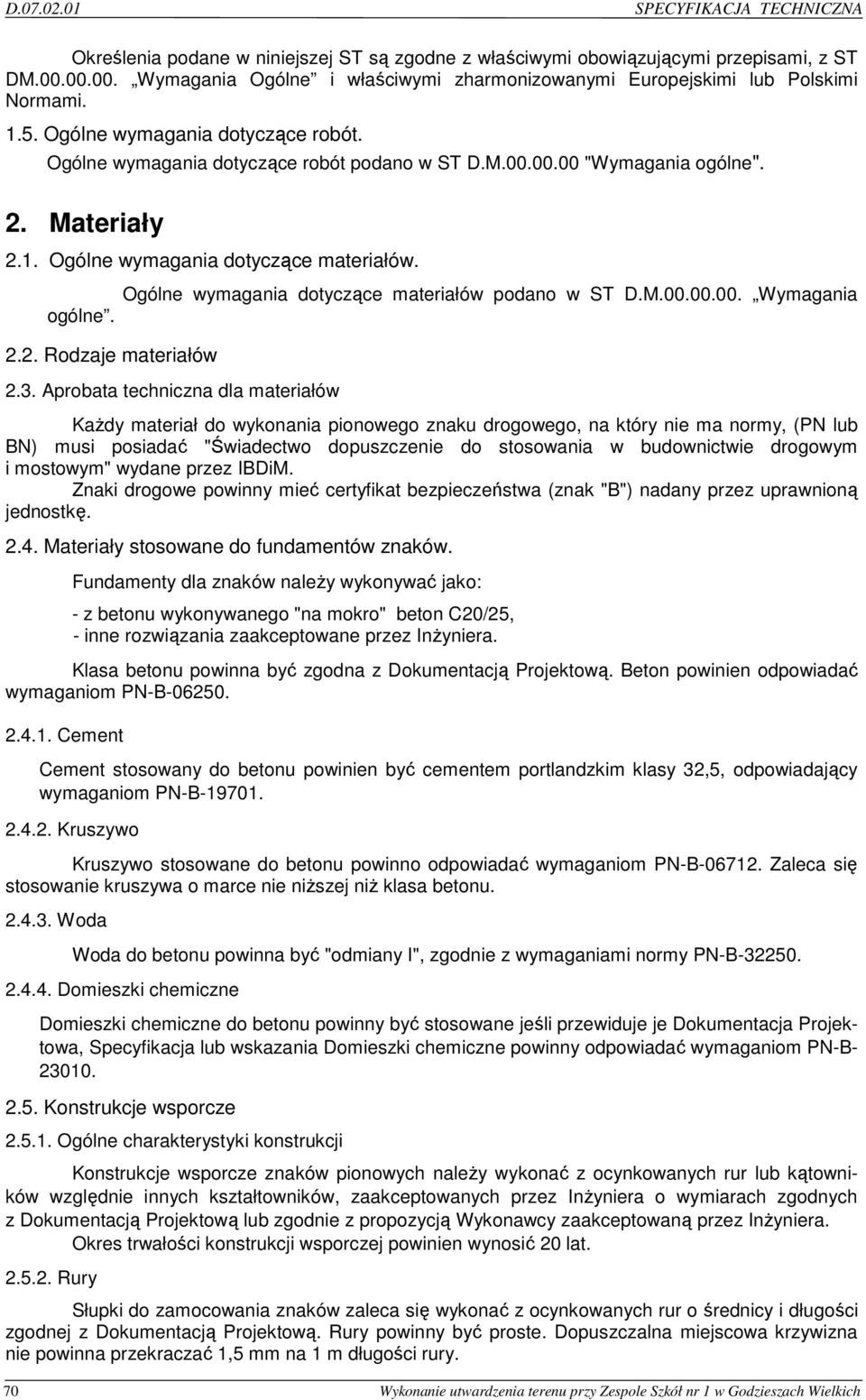 2. Materiały 2.1. Ogólne wymagania dotyczące materiałów. ogólne. Ogólne wymagania dotyczące materiałów podano w ST D.M.00.00.00. Wymagania 2.2. Rodzaje materiałów 2.3.