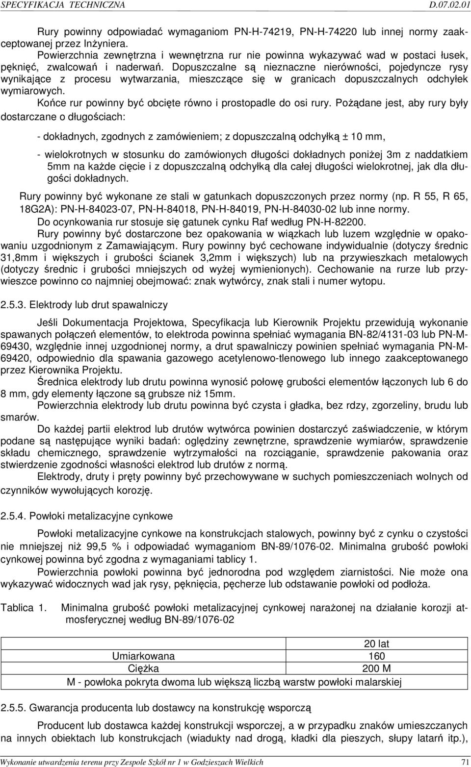 Dopuszczalne są nieznaczne nierówności, pojedyncze rysy wynikające z procesu wytwarzania, mieszczące się w granicach dopuszczalnych odchyłek wymiarowych.
