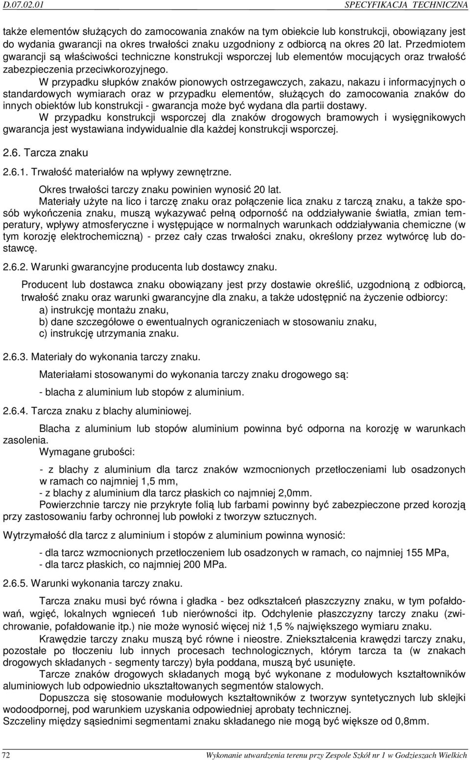 W przypadku słupków znaków pionowych ostrzegawczych, zakazu, nakazu i informacyjnych o standardowych wymiarach oraz w przypadku elementów, słuŝących do zamocowania znaków do innych obiektów lub