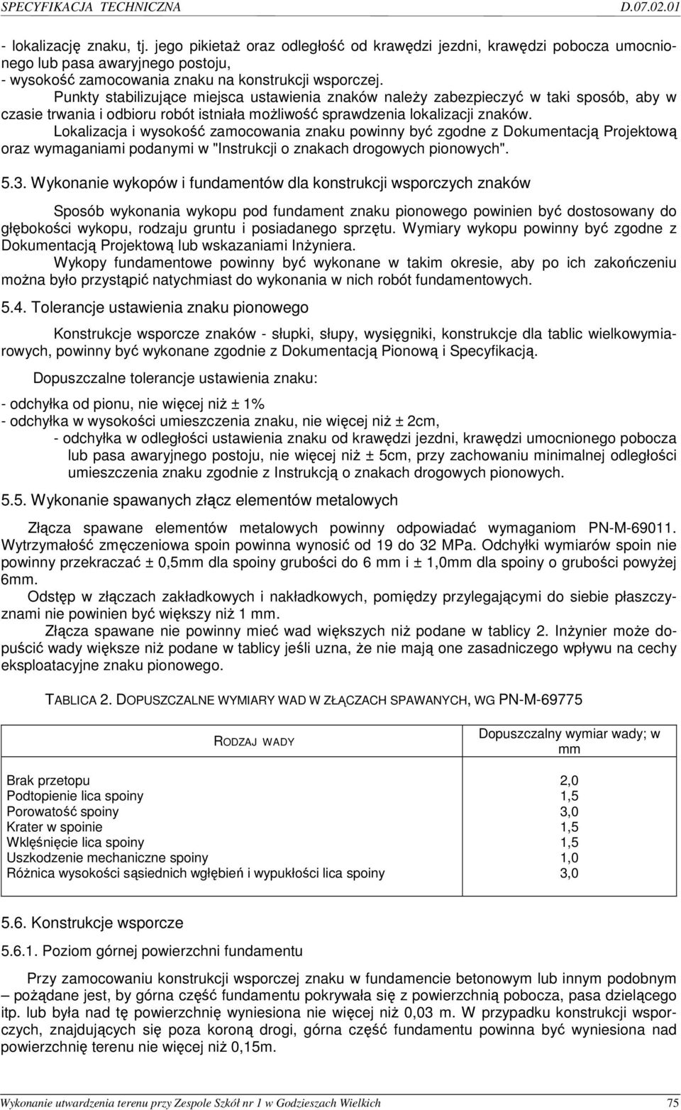 Punkty stabilizujące miejsca ustawienia znaków naleŝy zabezpieczyć w taki sposób, aby w czasie trwania i odbioru robót istniała moŝliwość sprawdzenia lokalizacji znaków.