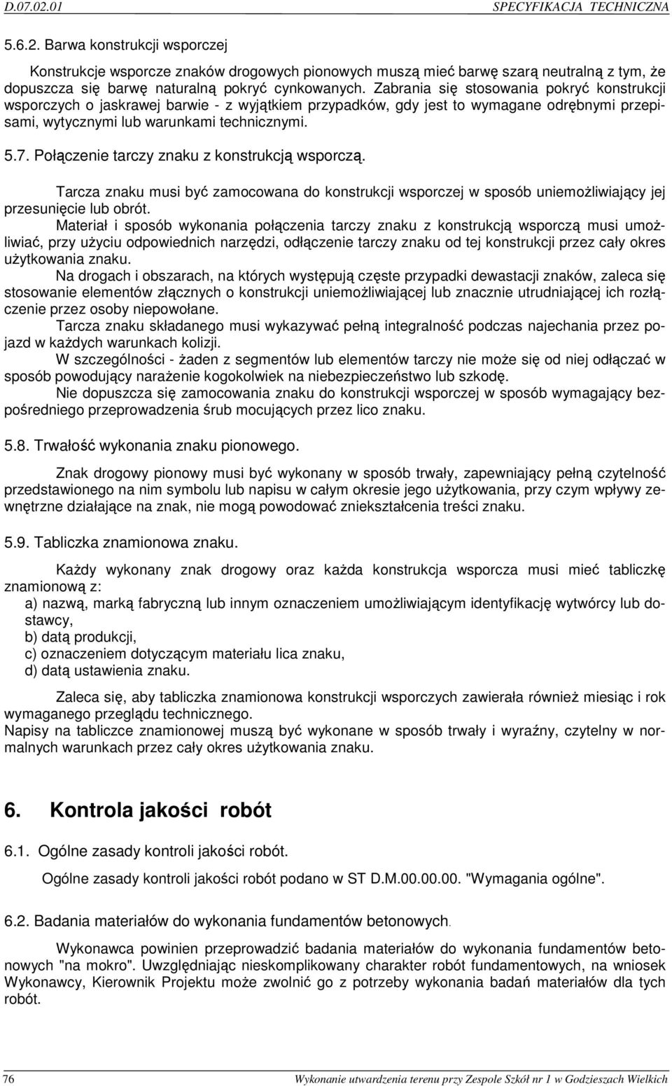 Połączenie tarczy znaku z konstrukcją wsporczą. Tarcza znaku musi być zamocowana do konstrukcji wsporczej w sposób uniemoŝliwiający jej przesunięcie lub obrót.
