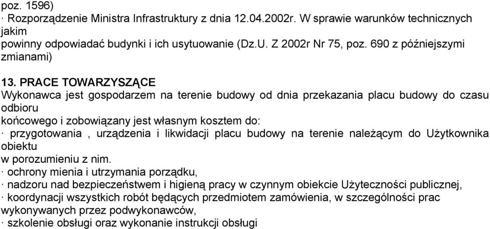 PRACE TOWARZYSZĄCE Wykonawca jest gospodarzem na terenie budowy od dnia przekazania placu budowy do czasu odbioru końcowego i zobowiązany jest własnym kosztem do: przygotowania, urządzenia i