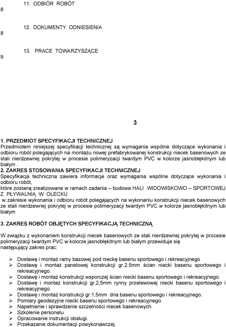 niecek basenowych ze stali nierdzewnej pokrytej w procesie polimeryzacji twardym PVC w kolorze jasnobłękitnym lub białym. 2.