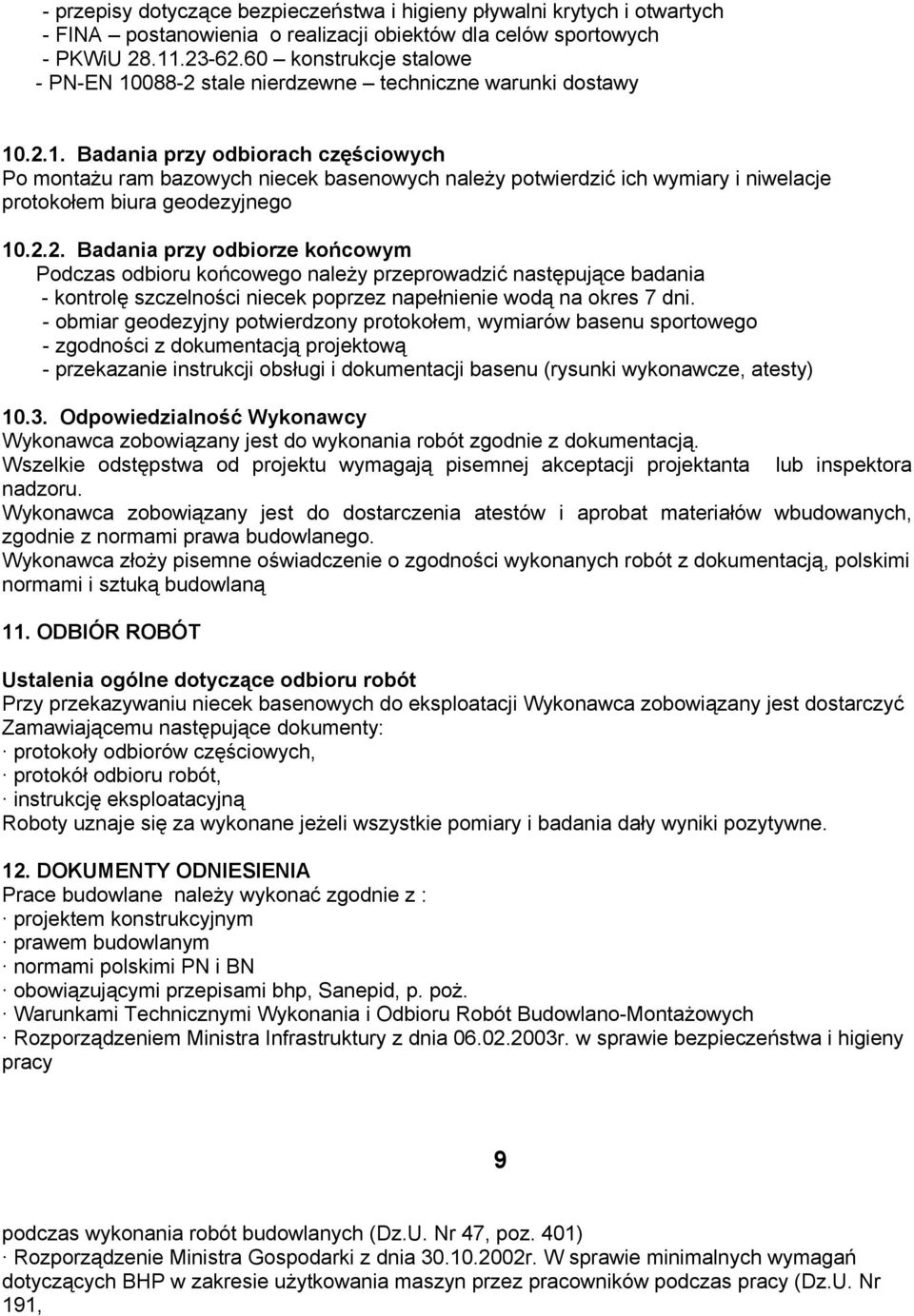 2.2. Badania przy odbiorze końcowym Podczas odbioru końcowego należy przeprowadzić następujące badania - kontrolę szczelności niecek poprzez napełnienie wodą na okres dni.