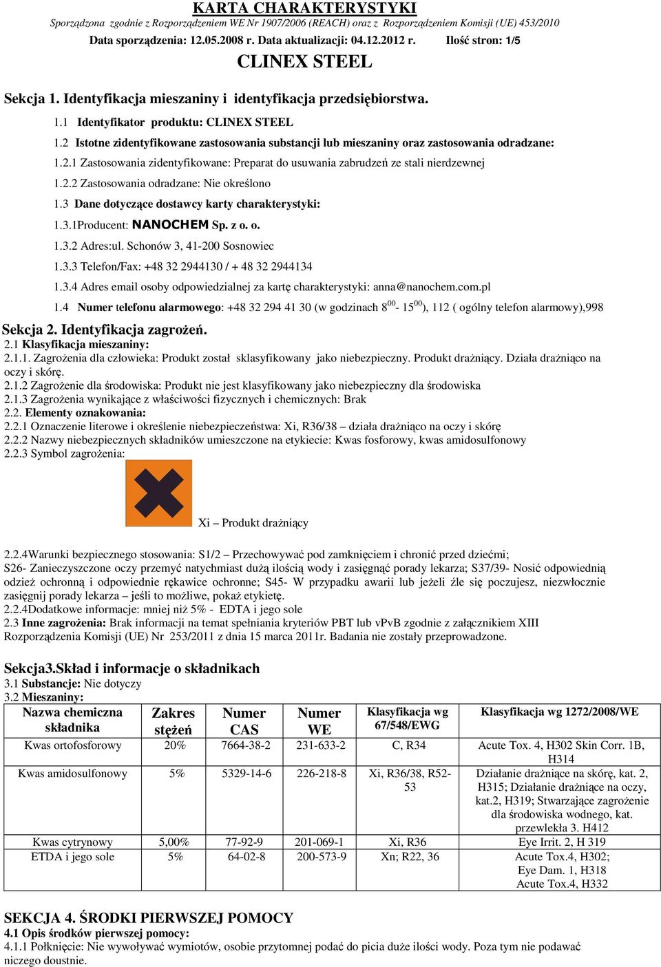 3 Dane dotyczące dostawcy karty charakterystyki: 1.3.1Producent: NANOCHEM Sp. z o. o. 1.3.2 Adres:ul. Schonów 3, 41-200 Sosnowiec 1.3.3 Telefon/Fax: +48 32 2944130 / + 48 32 2944134 1.3.4 Adres email osoby odpowiedzialnej za kartę charakterystyki: anna@nanochem.