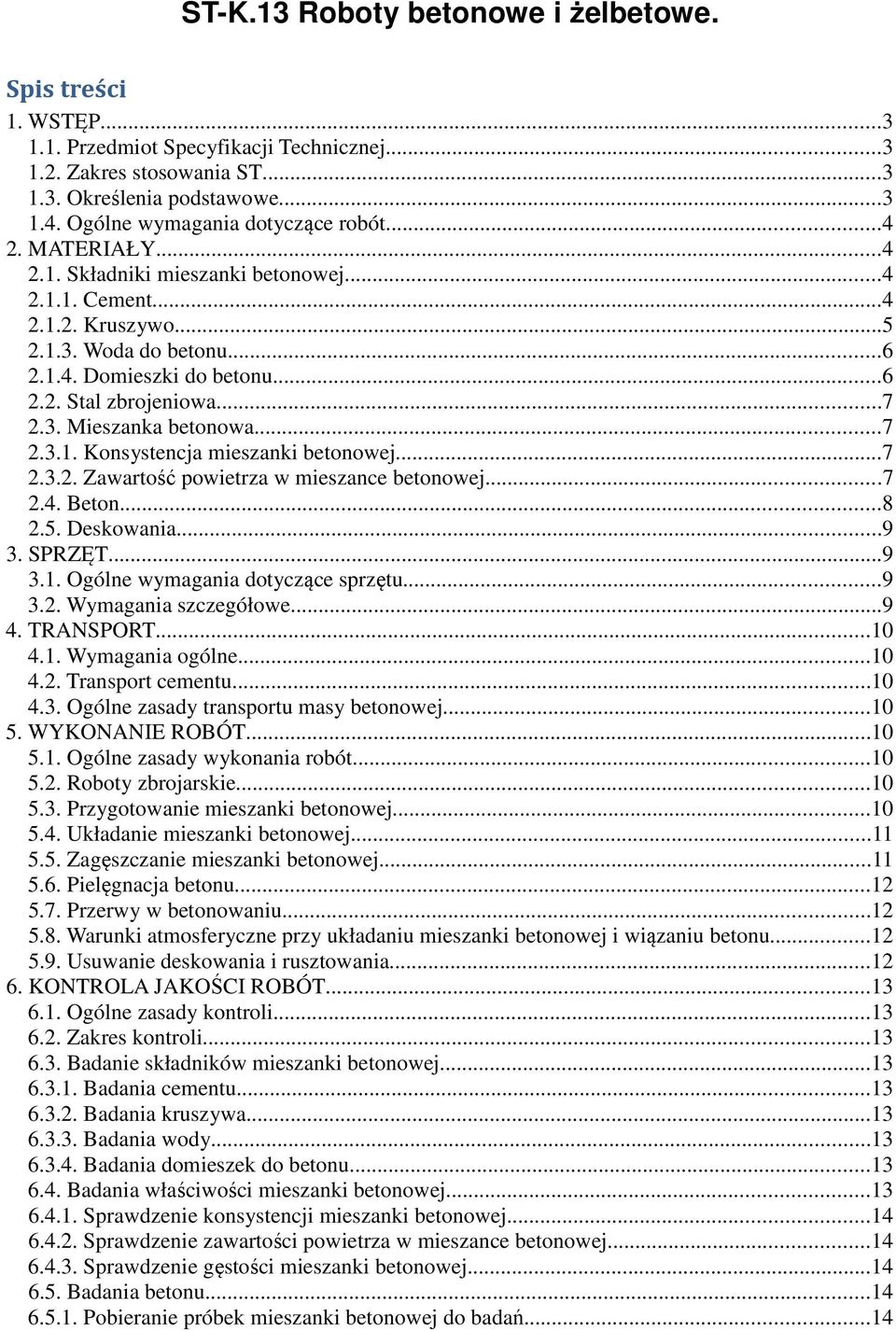 ..7 2.3. Mieszanka betonowa...7 2.3.1. Konsystencja mieszanki betonowej...7 2.3.2. Zawartość powietrza w mieszance betonowej...7 2.4. Beton...8 2.5. Deskowania...9 3. SPRZĘT...9 3.1. Ogólne wymagania dotyczące sprzętu.