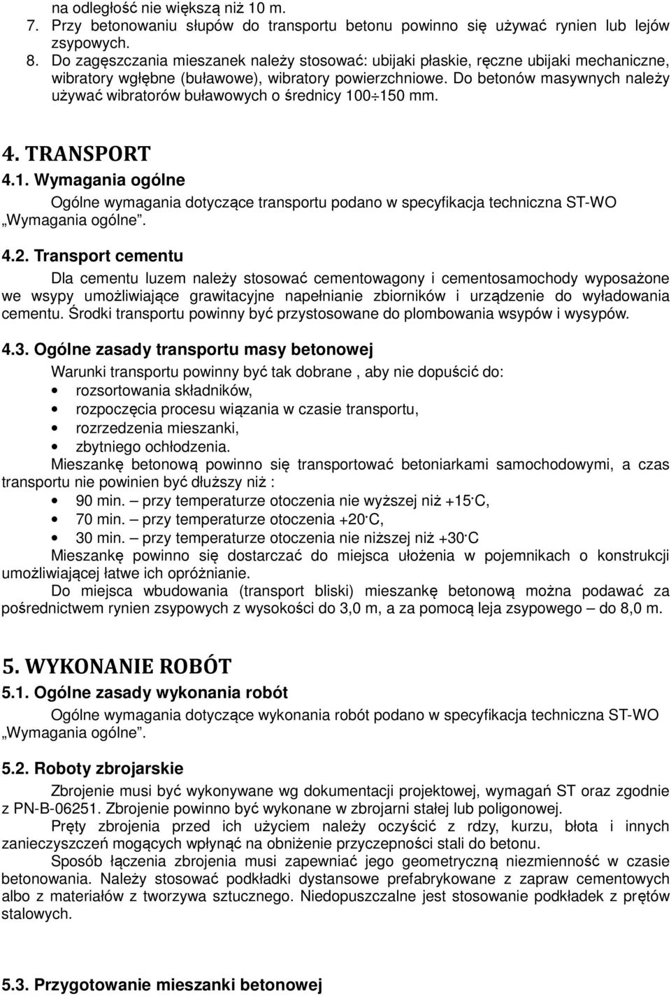 Do betonów masywnych należy używać wibratorów buławowych o średnicy 100 150 mm. 4. TRANSPORT 4.1. Wymagania ogólne Ogólne wymagania dotyczące transportu podano w specyfikacja techniczna ST-WO Wymagania ogólne.