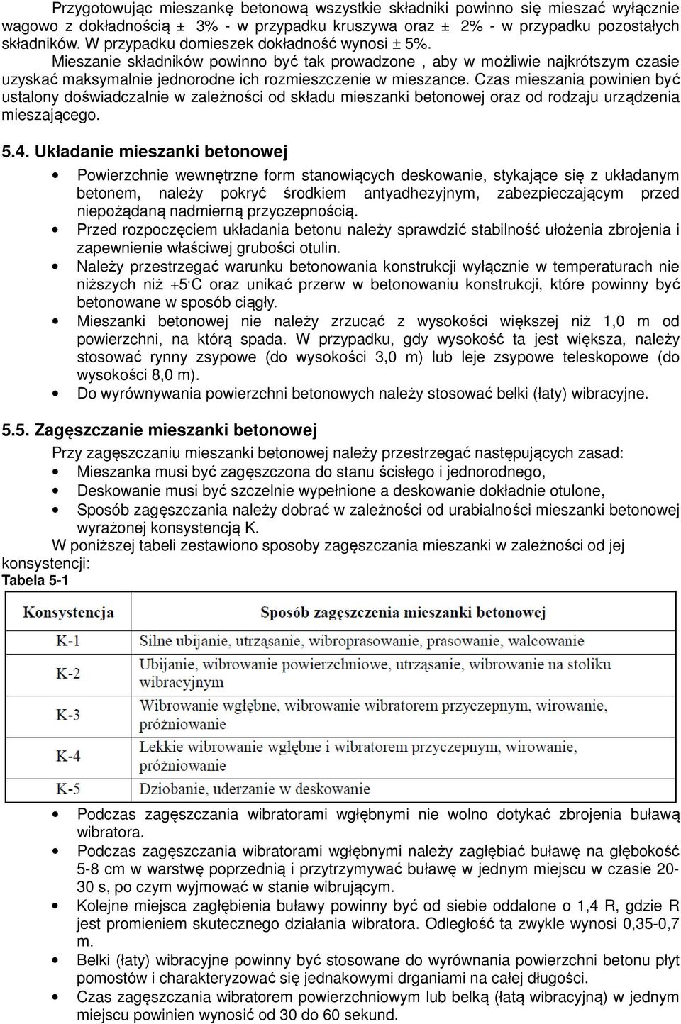 Czas mieszania powinien być ustalony doświadczalnie w zależności od składu mieszanki betonowej oraz od rodzaju urządzenia mieszającego. 5.4.