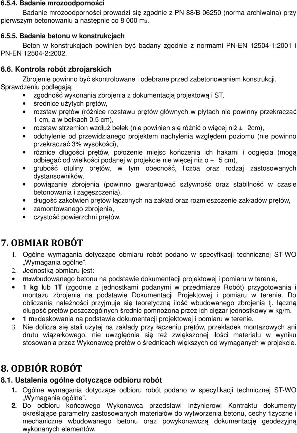 Sprawdzeniu podlegają: zgodność wykonania zbrojenia z dokumentacją projektową i ST, średnice użytych prętów, rozstaw prętów (różnice rozstawu prętów głównych w płytach nie powinny przekraczać 1 cm, a