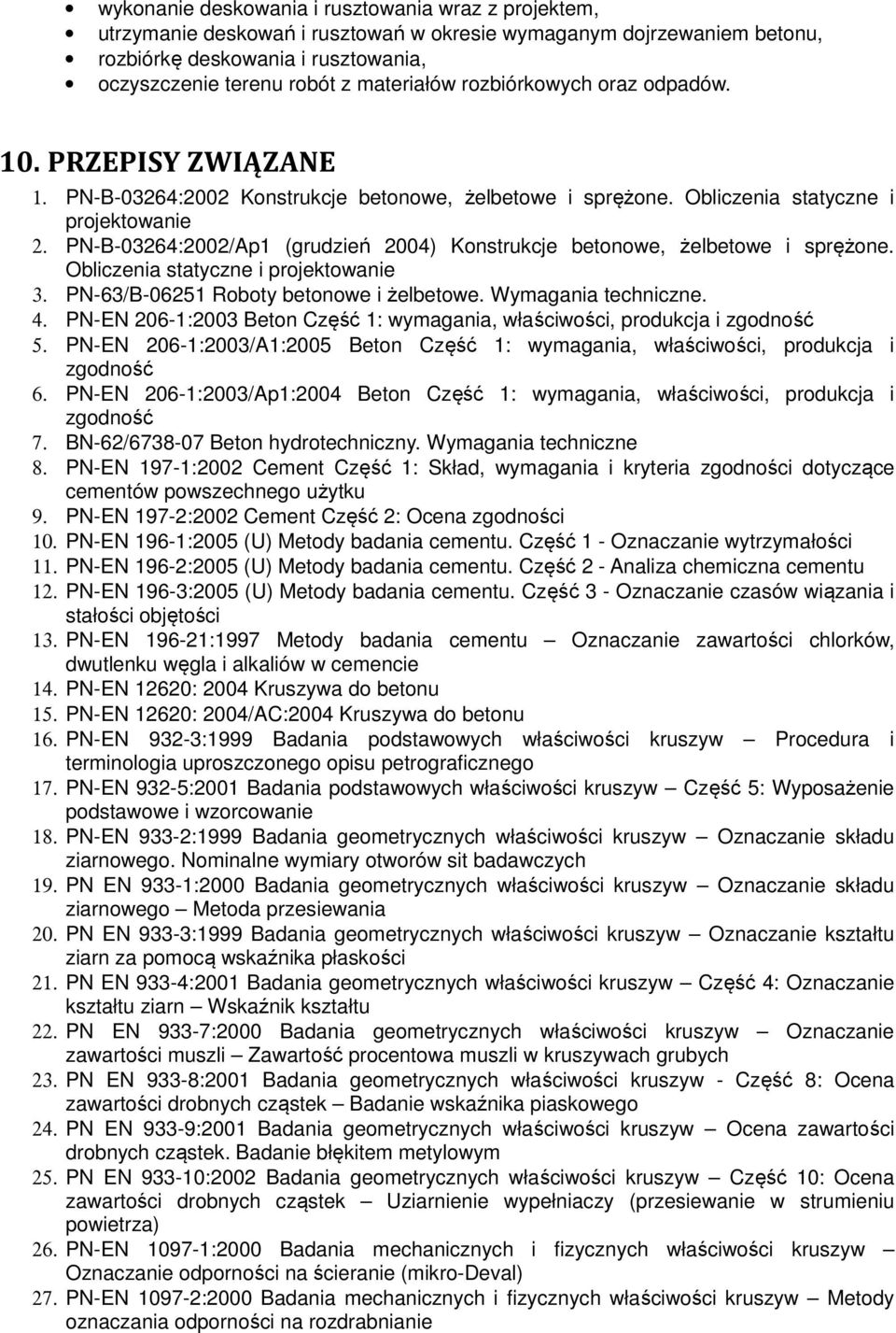 PN-B-03264:2002/Ap1 (grudzień 2004) Konstrukcje betonowe, żelbetowe i sprężone. Obliczenia statyczne i projektowanie 3. PN-63/B-06251 Roboty betonowe i żelbetowe. Wymagania techniczne. 4.