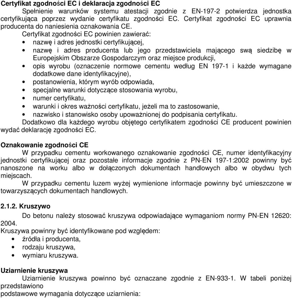 Certyfikat zgodności EC powinien zawierać: nazwę i adres jednostki certyfikującej, nazwę i adres producenta lub jego przedstawiciela mającego swą siedzibę w Europejskim Obszarze Gospodarczym oraz