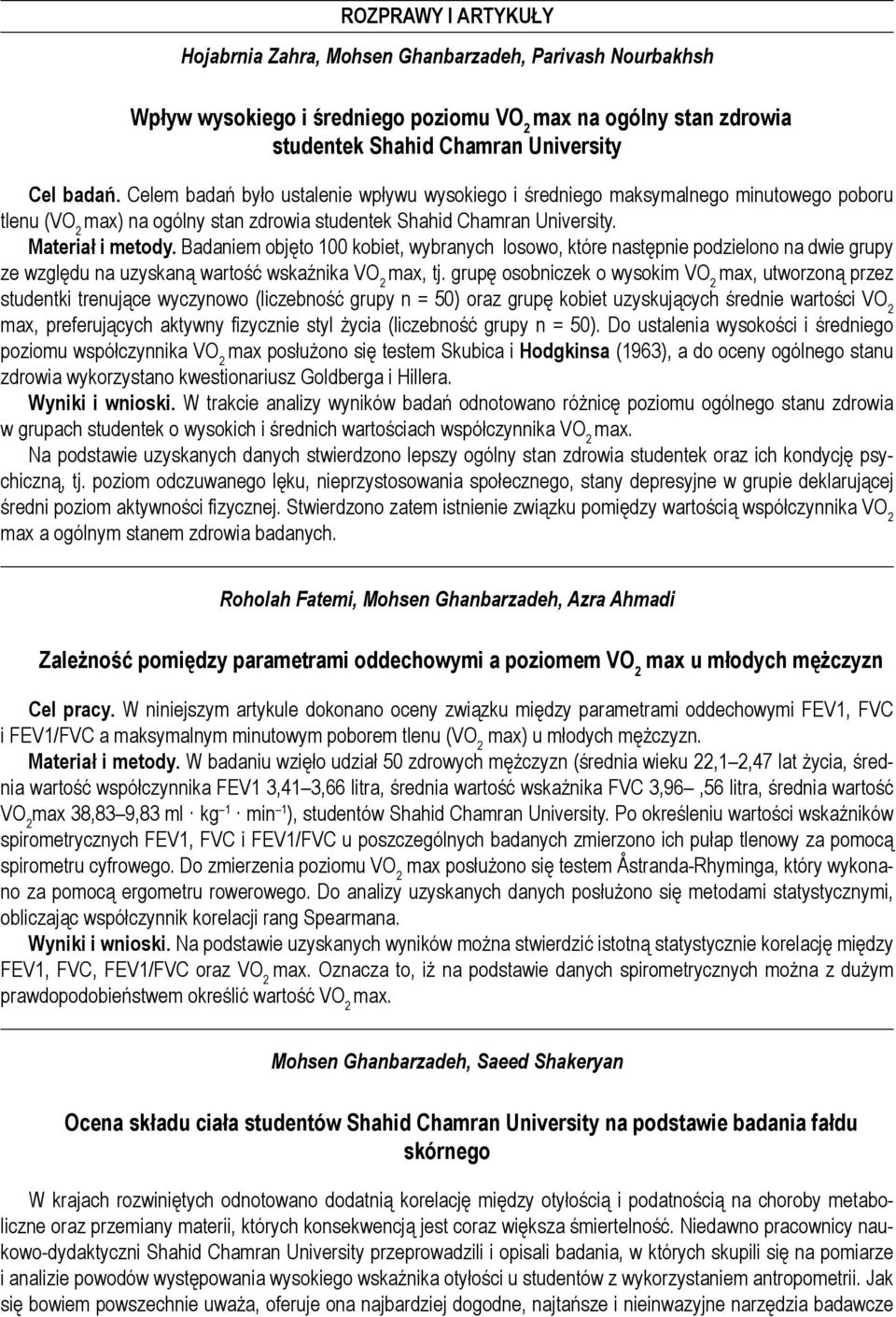 Badaniem objęto 100 kobiet, wybranych losowo, które następnie podzielono na dwie grupy ze względu na uzyskaną wartość wskaźnika VO 2 max, tj.