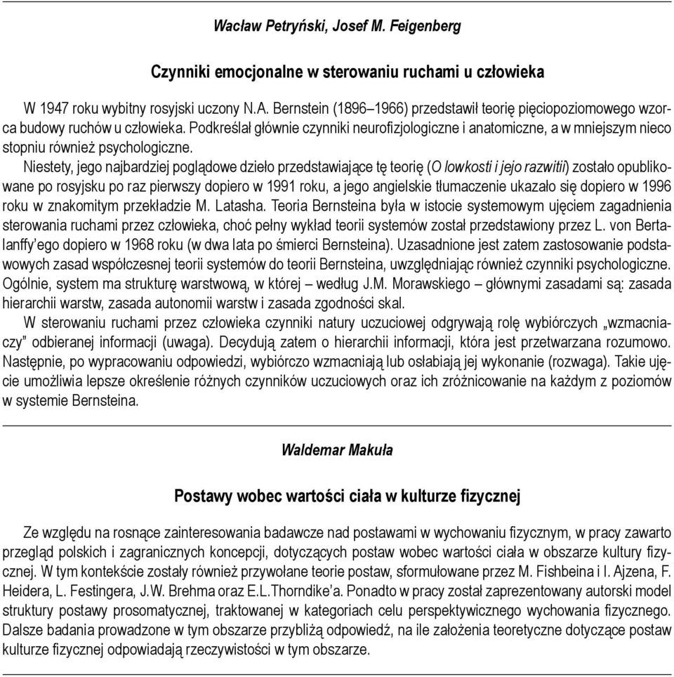 Podkreślał głównie czynniki neurofizjologiczne i anatomiczne, a w mniejszym nieco stopniu również psychologiczne.