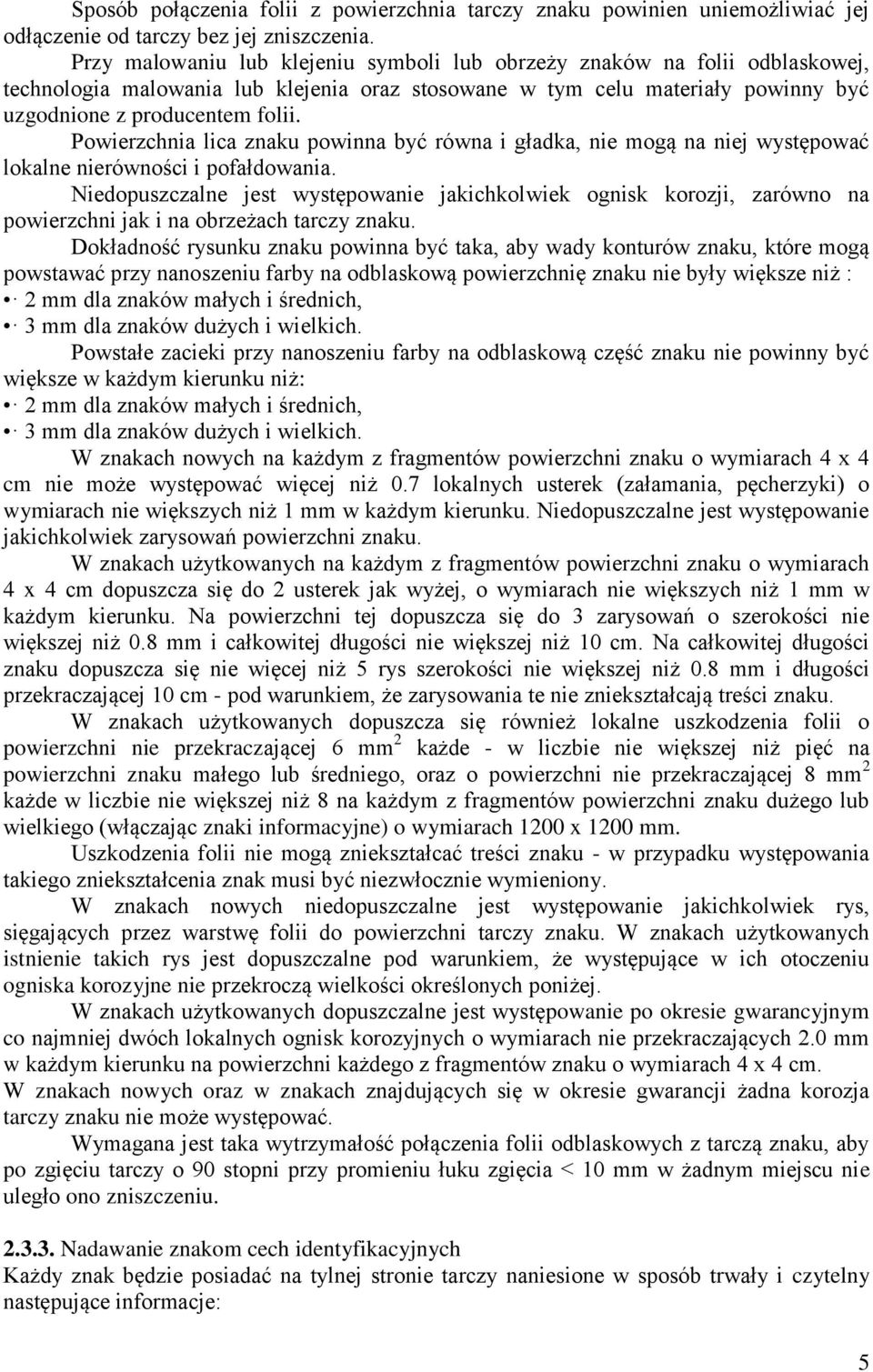 Powierzchnia lica znaku powinna być równa i gładka, nie mogą na niej występować lokalne nierówności i pofałdowania.