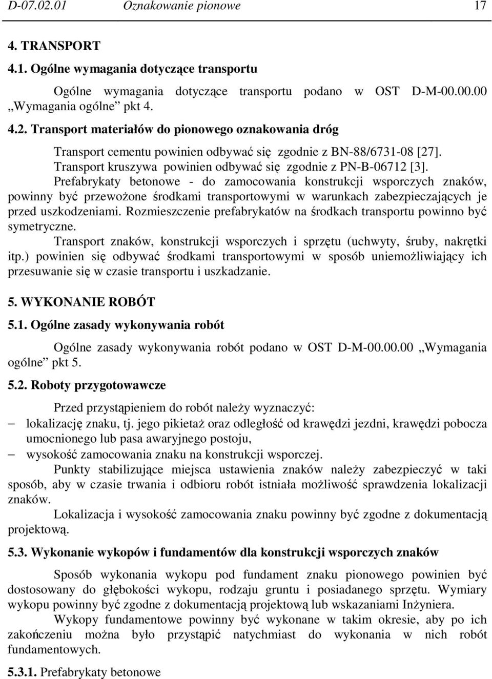 Prefabrykaty betonowe - do zamocowania konstrukcji wsporczych znaków, powinny być przewożone środkami transportowymi w warunkach zabezpieczających je przed uszkodzeniami.