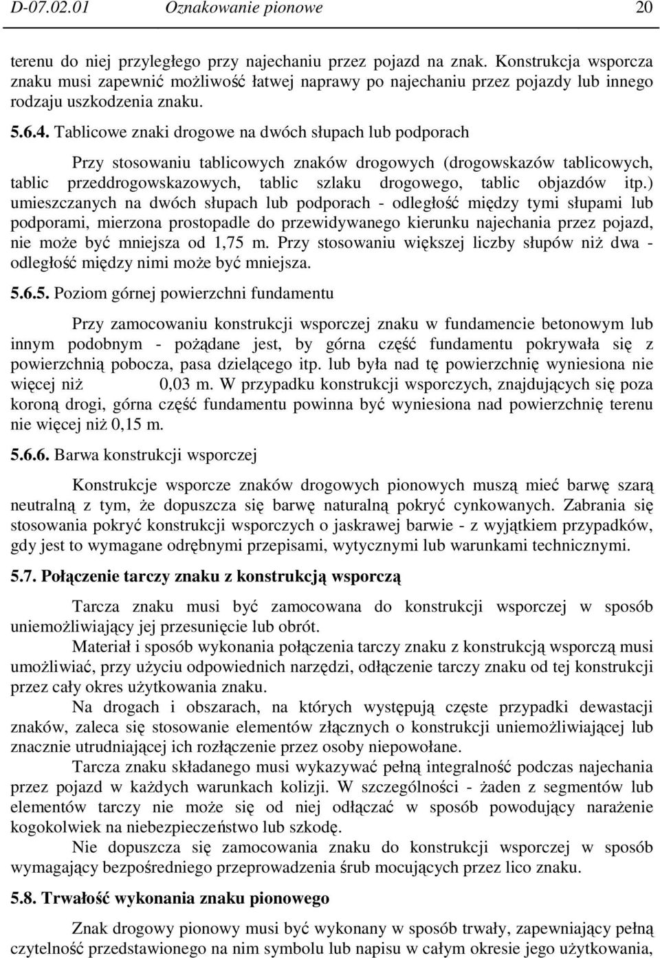 Tablicowe znaki drogowe na dwóch słupach lub podporach Przy stosowaniu tablicowych znaków drogowych (drogowskazów tablicowych, tablic przeddrogowskazowych, tablic szlaku drogowego, tablic objazdów