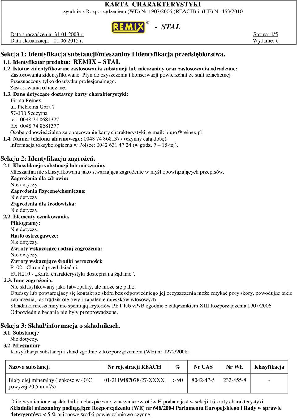 Istotne zidentyfikowane zastosowania substancji lub mieszaniny oraz zastosowania odradzane: Zastosowania zidentyfikowane: Płyn do czyszczenia i konserwacji powierzchni ze stali szlachetnej.