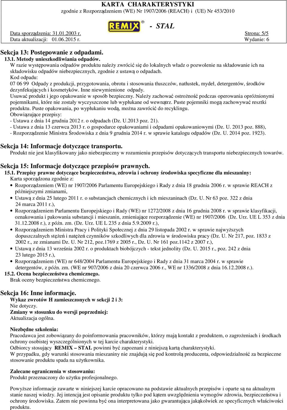 Kod odpadu: 07 06 99 Odpady z produkcji, przygotowania, obrotu i stosowania tłuszczów, natłustek, mydeł, detergentów, środków dezynfekujących i kosmetyków. Inne niewymienione odpady.