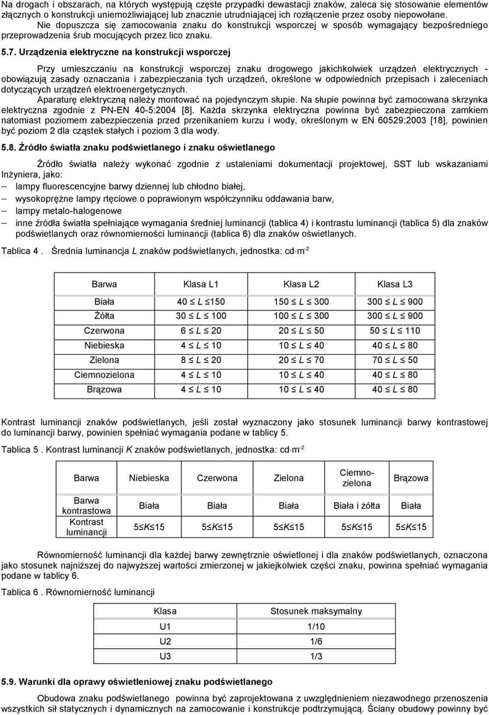 Urządzenia elektryczne na konstrukcji wsporczej Przy umieszczaniu na konstrukcji wsporczej znaku drogowego jakichkolwiek urządzeń elektrycznych - obowiązują zasady oznaczania i zabezpieczania tych