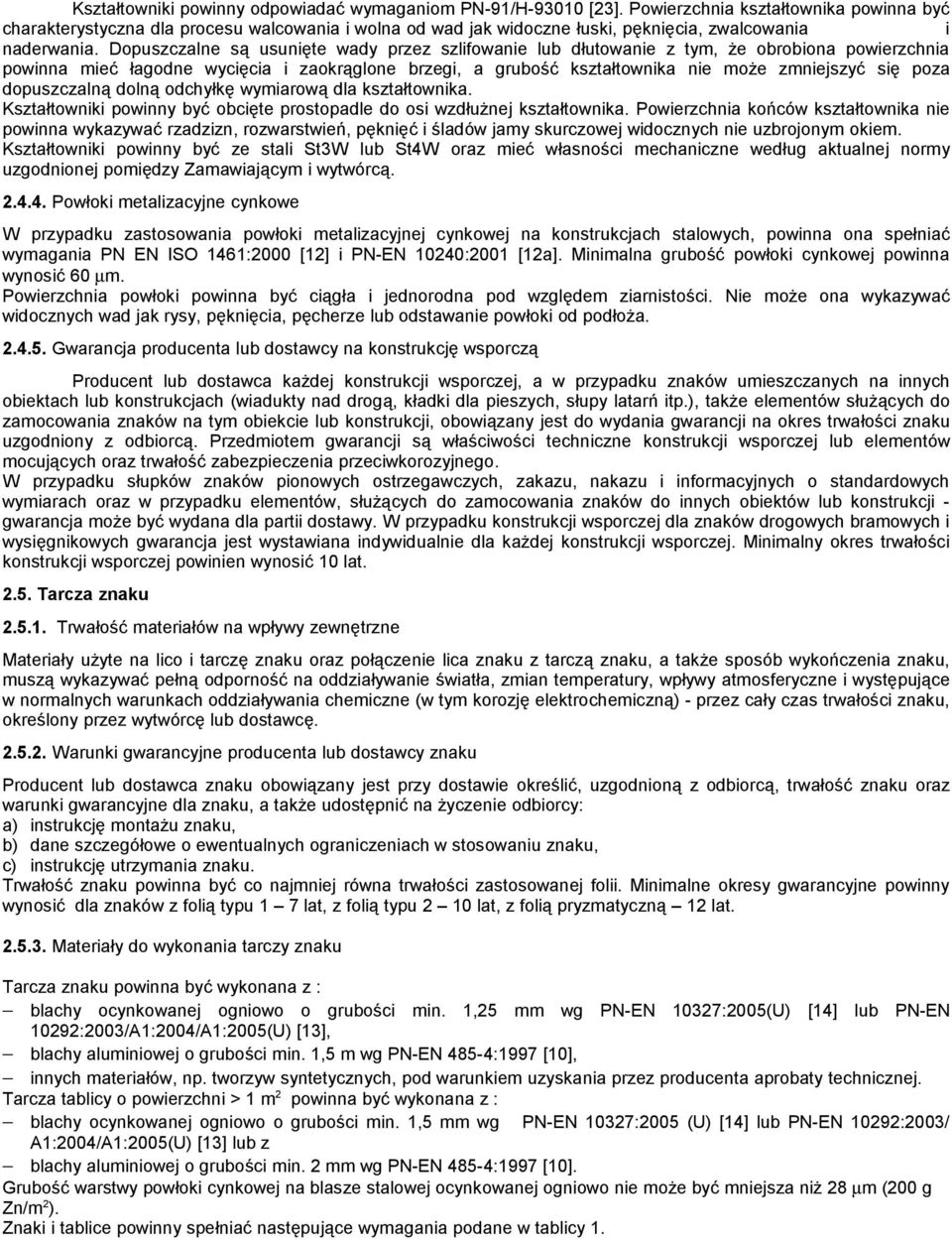 Dopuszczalne są usunięte wady przez szlifowanie lub dłutowanie z tym, że obrobiona powierzchnia powinna mieć łagodne wycięcia i zaokrąglone brzegi, a grubość kształtownika nie może zmniejszyć się
