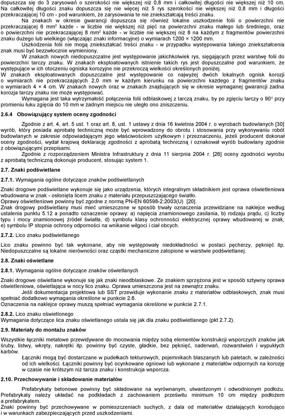 Na znakach w okresie gwarancji dopuszcza się również lokalne uszkodzenie folii o powierzchni nie przekraczającej 6 mm 2 każde - w liczbie nie większej niż pięć na powierzchni znaku małego lub