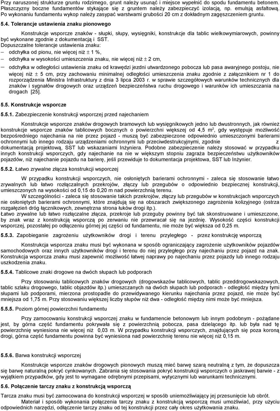 Po wykonaniu fundamentu wykop należy zasypać warstwami grubości 20 cm z dokładnym zagęszczeniem gruntu. 5.4.