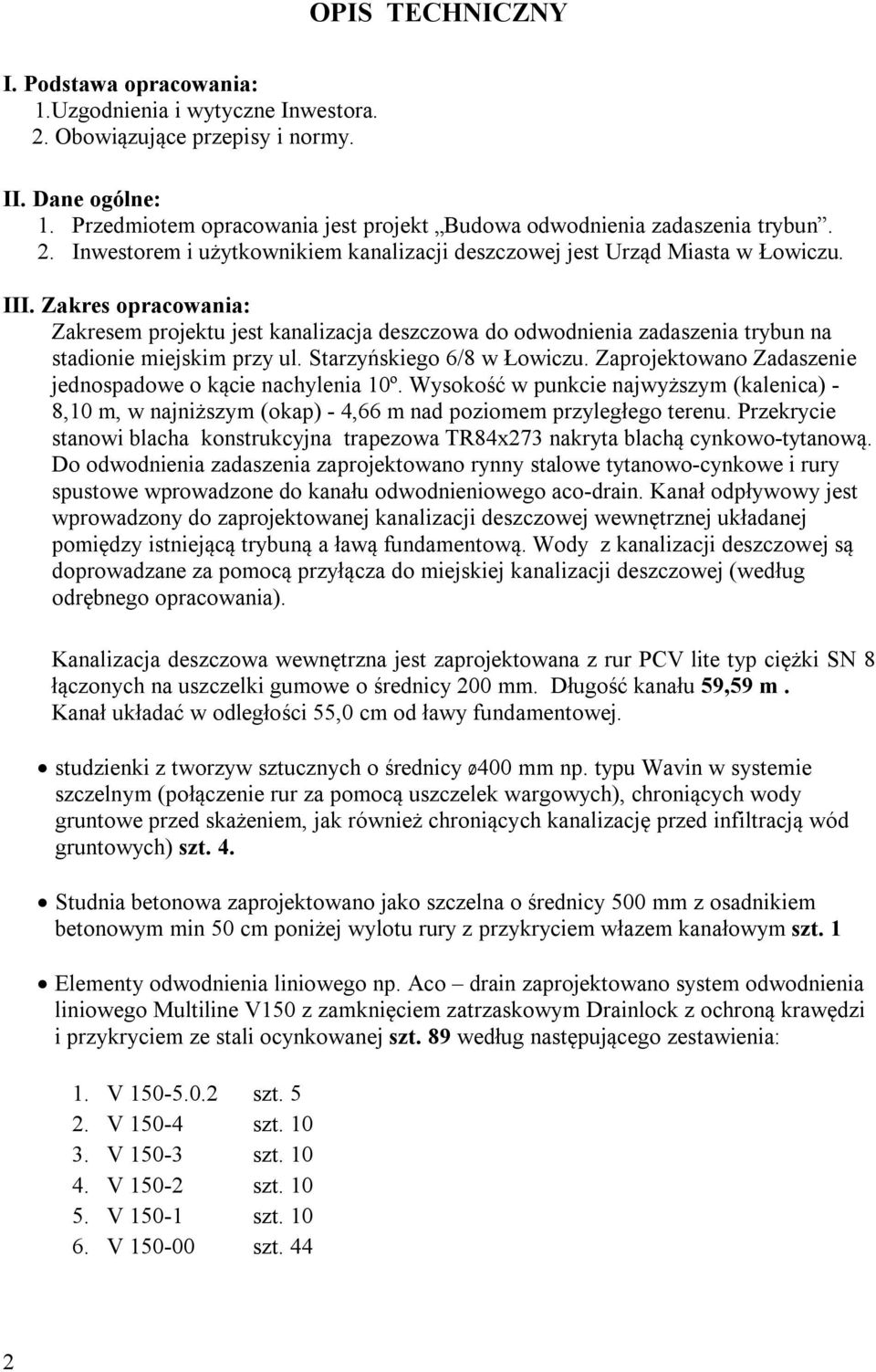 Zakres opracowania: Zakresem projektu jest kanalizacja deszczowa do odwodnienia zadaszenia trybun na stadionie miejskim przy ul. Starzyńskiego 6/8 w Łowiczu.