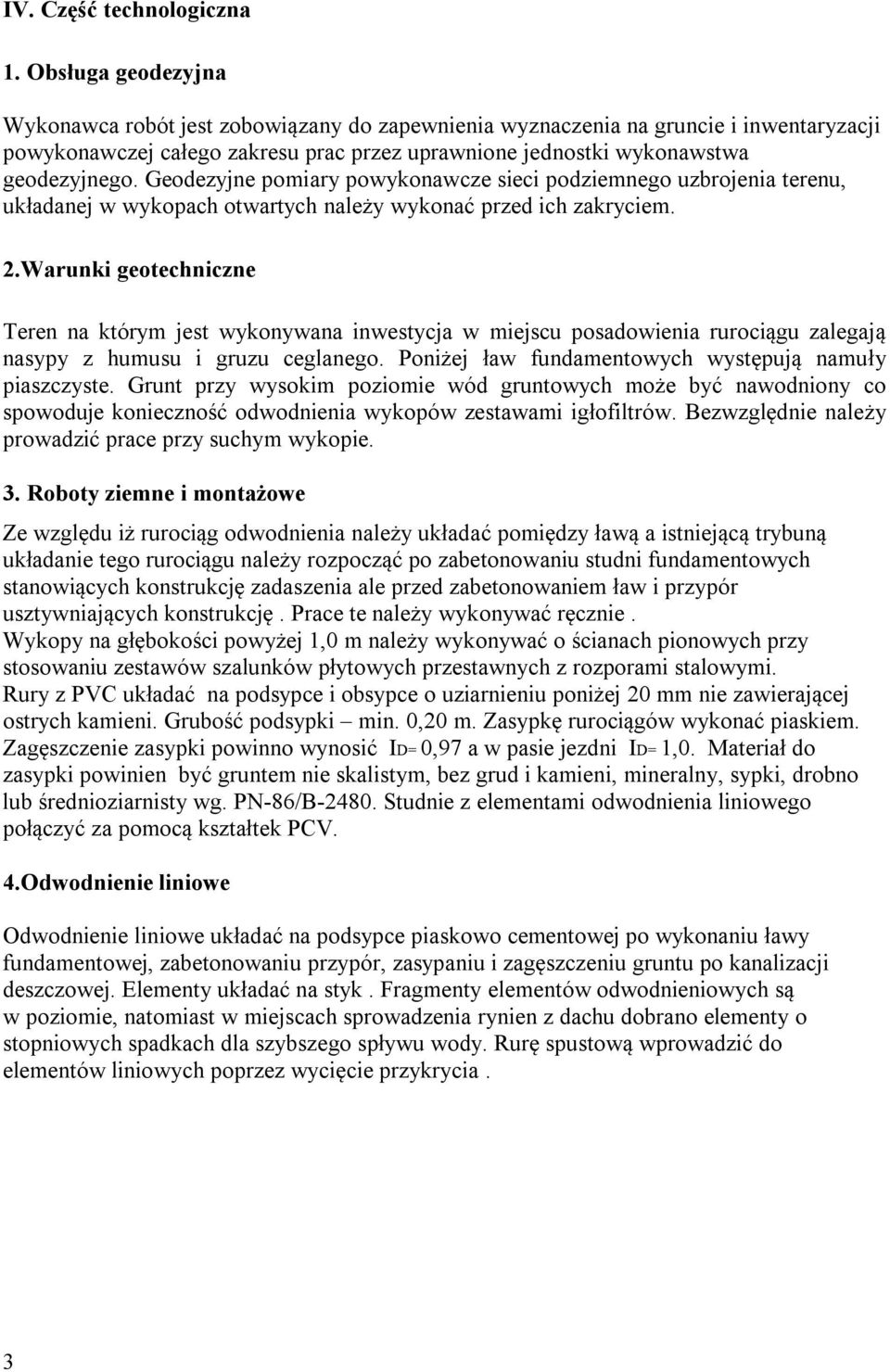 Geodezyjne pomiary powykonawcze sieci podziemnego uzbrojenia terenu, układanej w wykopach otwartych należy wykonać przed ich zakryciem. 2.