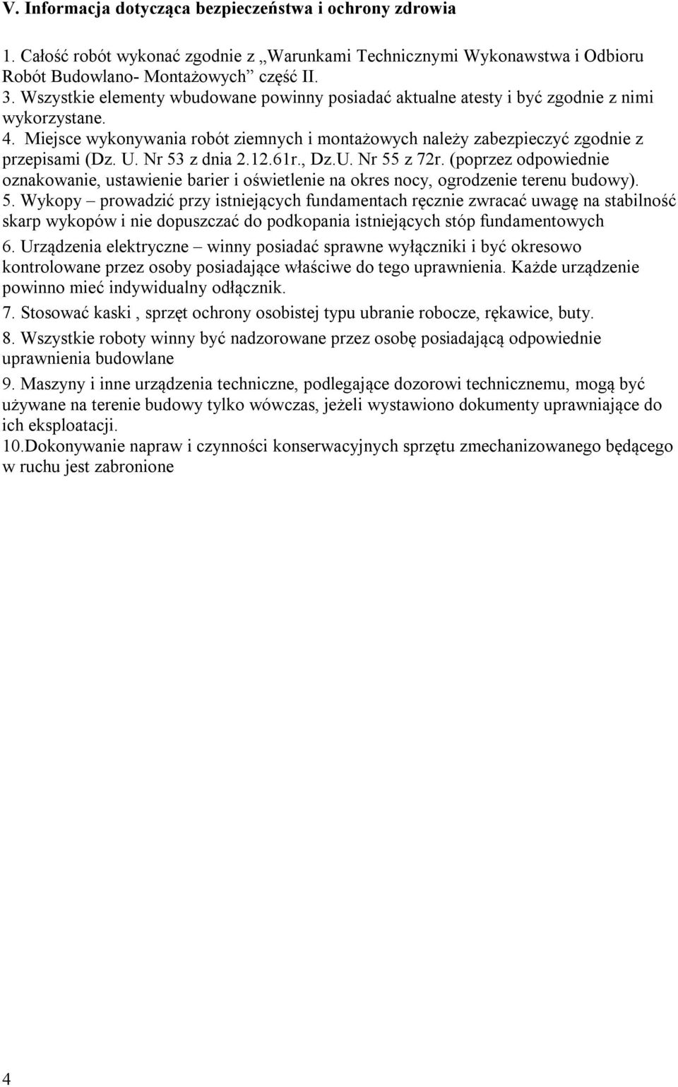 Nr 53 z dnia 2.12.61r., Dz.U. Nr 55 z 72r. (poprzez odpowiednie oznakowanie, ustawienie barier i oświetlenie na okres nocy, ogrodzenie terenu budowy). 5. Wykopy prowadzić przy istniejących fundamentach ręcznie zwracać uwagę na stabilność skarp wykopów i nie dopuszczać do podkopania istniejących stóp fundamentowych 6.