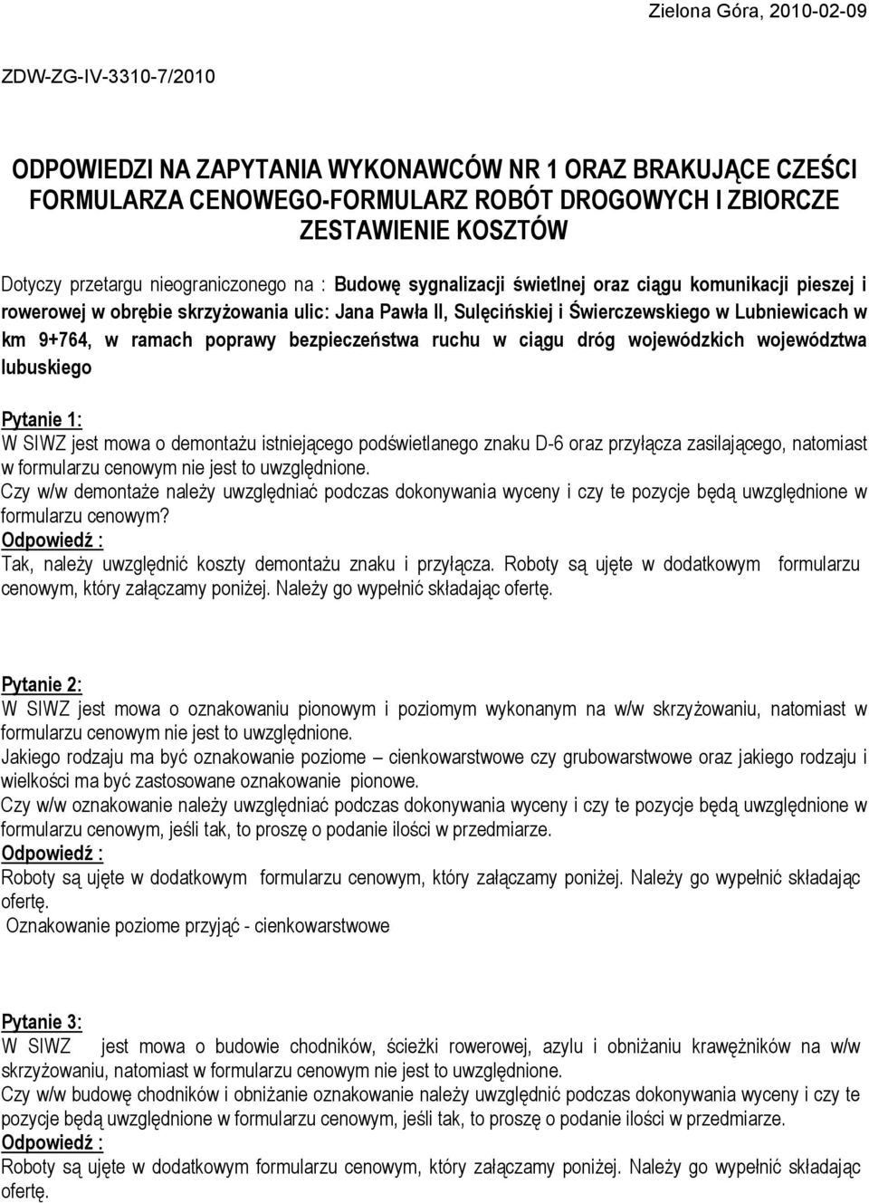 9+764, w ramach poprawy bezpieczeństwa ruchu w ciągu dróg wojewódzkich województwa lubuskiego Pytanie 1: W SIWZ jest mowa o demontażu istniejącego podświetlanego znaku D-6 oraz przyłącza