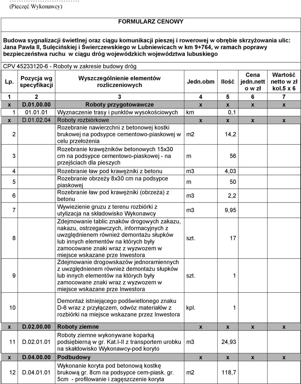 Pozycja wg specyfikacji Wyszczególnienie elementów rozliczeniowych Jedn.obm Ilość Cena jedn.nett o w zł Wartość netto w zł kol.5 x 6 1 2 3 4 5 6 7 x D.01.