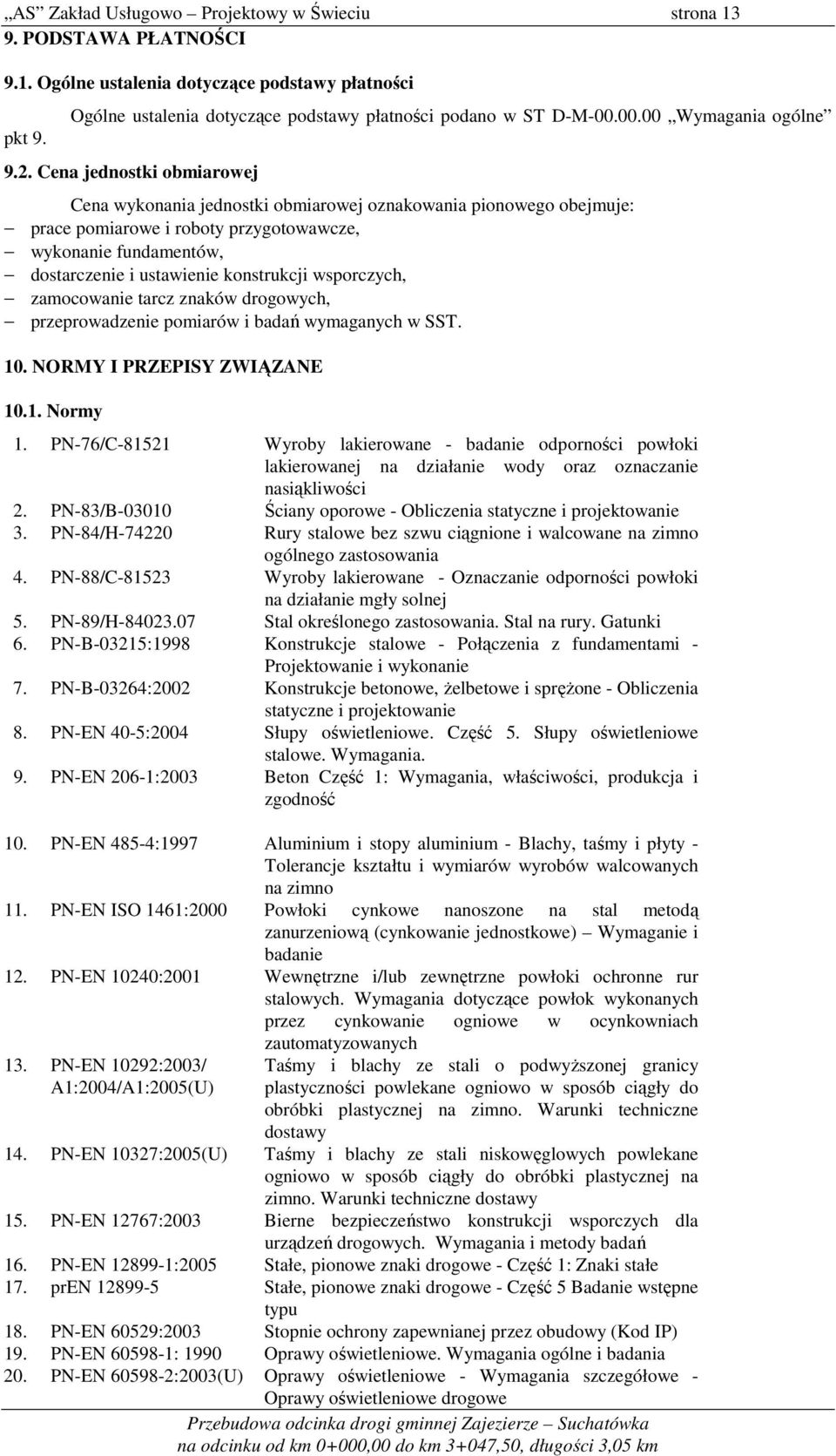 Cena jednostki obmiarowej Cena wykonania jednostki obmiarowej oznakowania pionowego obejmuje: prace pomiarowe i roboty przygotowawcze, wykonanie fundamentów, dostarczenie i ustawienie konstrukcji