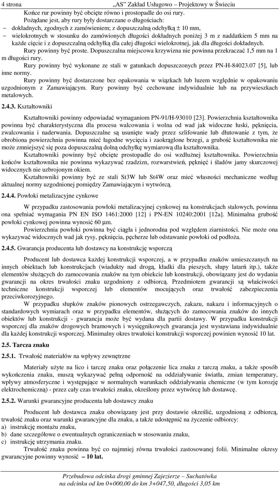 naddatkiem 5 mm na kaŝde cięcie i z dopuszczalną odchyłką dla całej długości wielokrotnej, jak dla długości dokładnych. Rury powinny być proste.