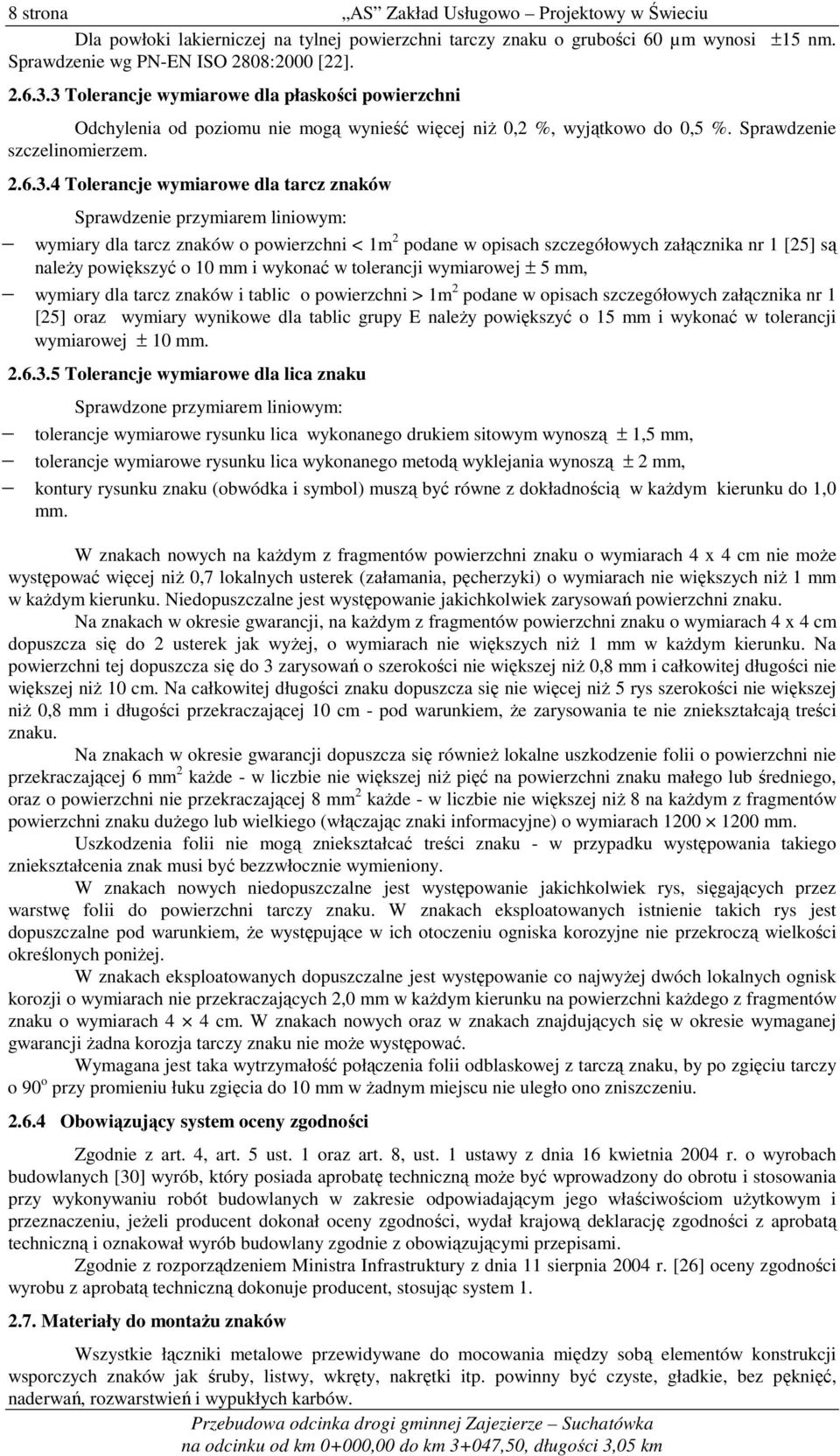 znaków Sprawdzenie przymiarem liniowym: wymiary dla tarcz znaków o powierzchni < 1m 2 podane w opisach szczegółowych załącznika nr 1 [25] są naleŝy powiększyć o 10 mm i wykonać w tolerancji