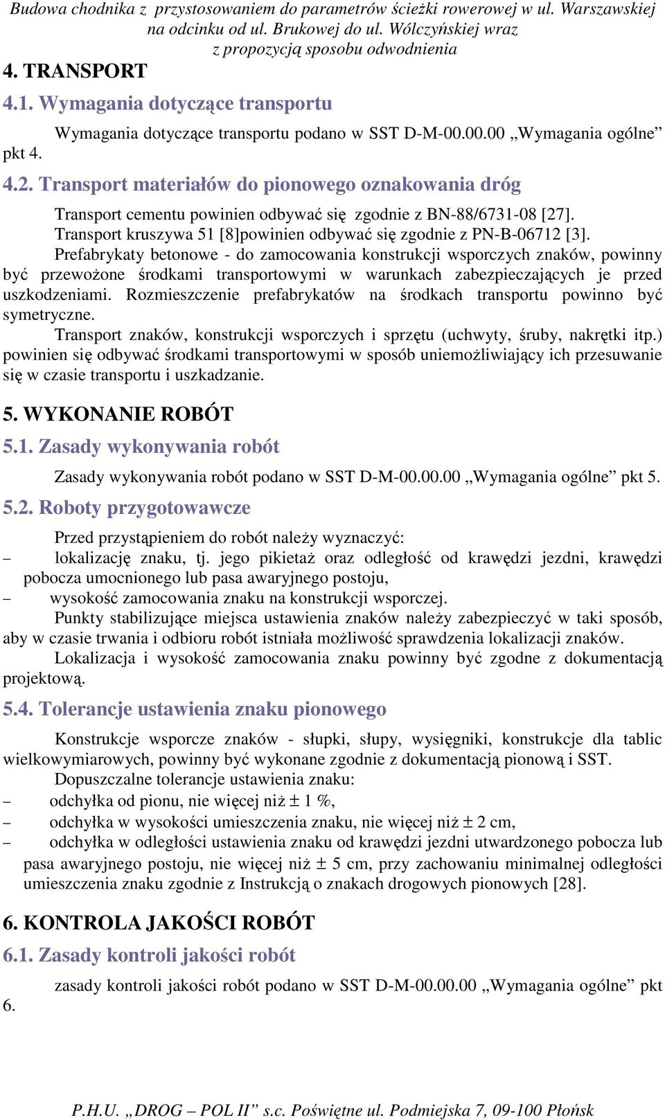 Prefabrykaty betonowe - do zamocowania konstrukcji wsporczych znaków, powinny być przewoŝone środkami transportowymi w warunkach zabezpieczających je przed uszkodzeniami.